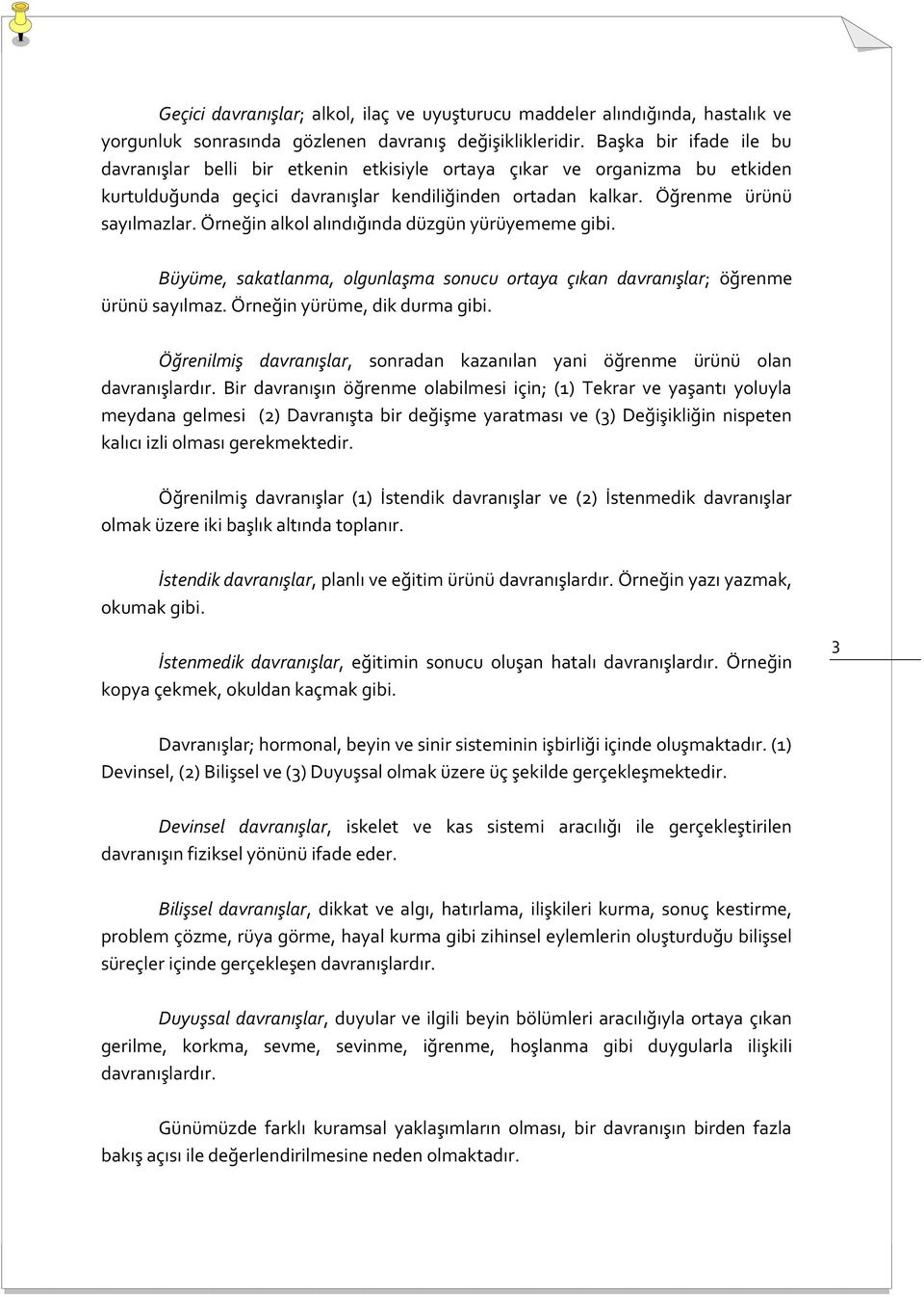 Örneğin alkol alındığında düzgün yürüyememe gibi. Büyüme, sakatlanma, olgunlaşma sonucu ortaya çıkan davranışlar; öğrenme ürünü sayılmaz. Örneğin yürüme, dik durma gibi.