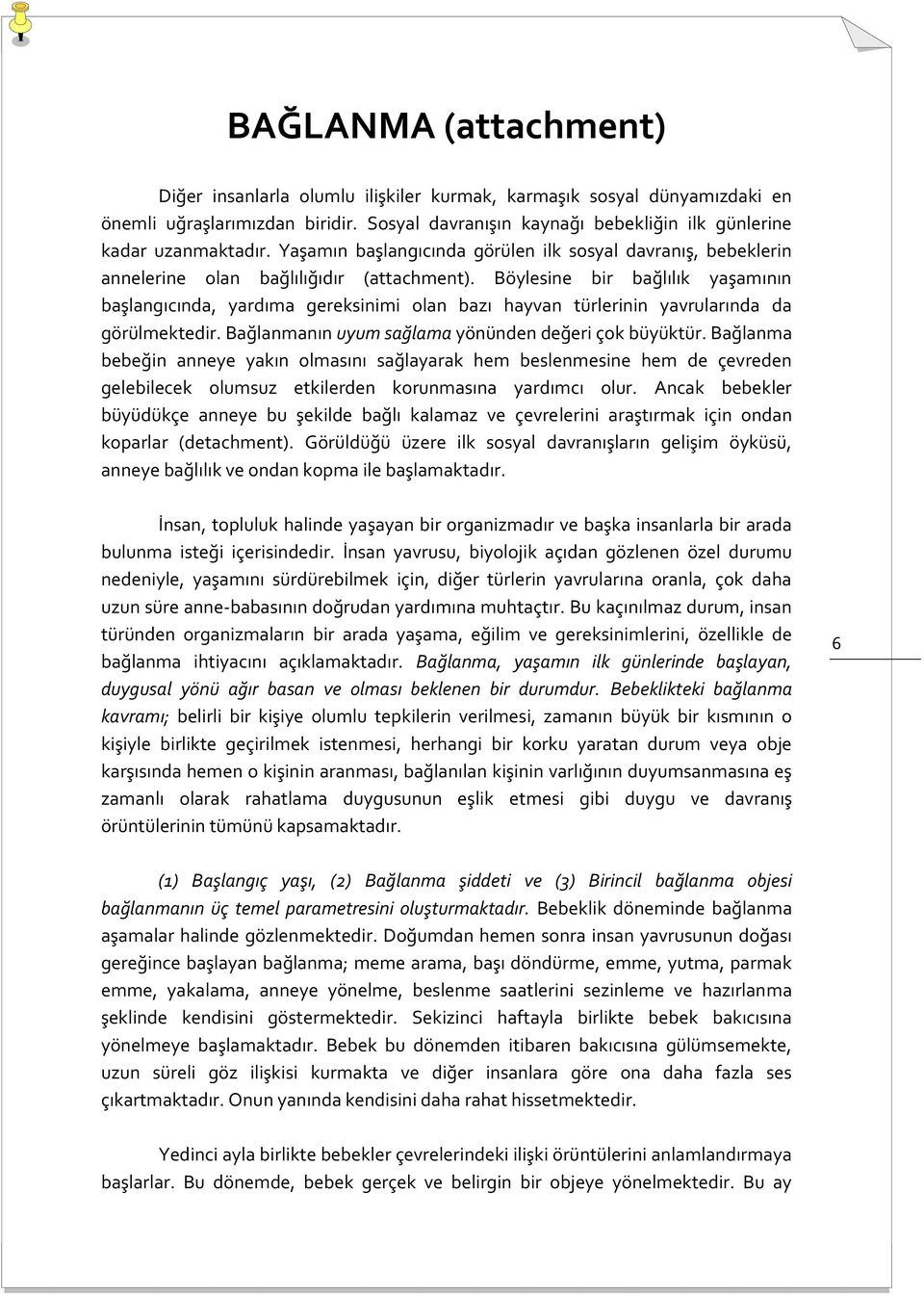 Böylesine bir bağlılık yaşamının başlangıcında, yardıma gereksinimi olan bazı hayvan türlerinin yavrularında da görülmektedir. Bağlanmanın uyum sağlama yönünden değeri çok büyüktür.