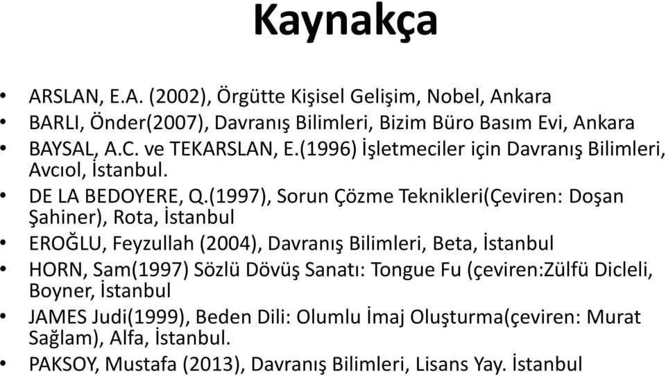 (1997), Sorun Çözme Teknikleri(Çeviren: Doşan Şahiner), Rota, İstanbul EROĞLU, Feyzullah (2004), Davranış Bilimleri, Beta, İstanbul HORN, Sam(1997) Sözlü