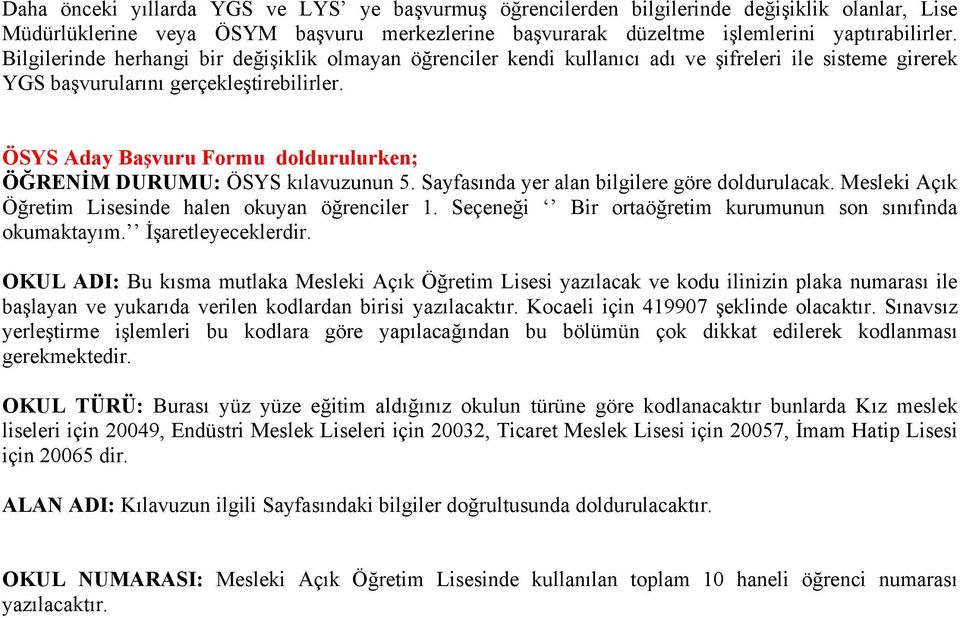 ÖSYS Aday Başvuru Formu doldurulurken; ÖĞRENİM DURUMU: ÖSYS kılavuzunun 5. Sayfasında yer alan bilgilere göre doldurulacak. Mesleki Açık Öğretim Lisesinde halen okuyan öğrenciler 1.