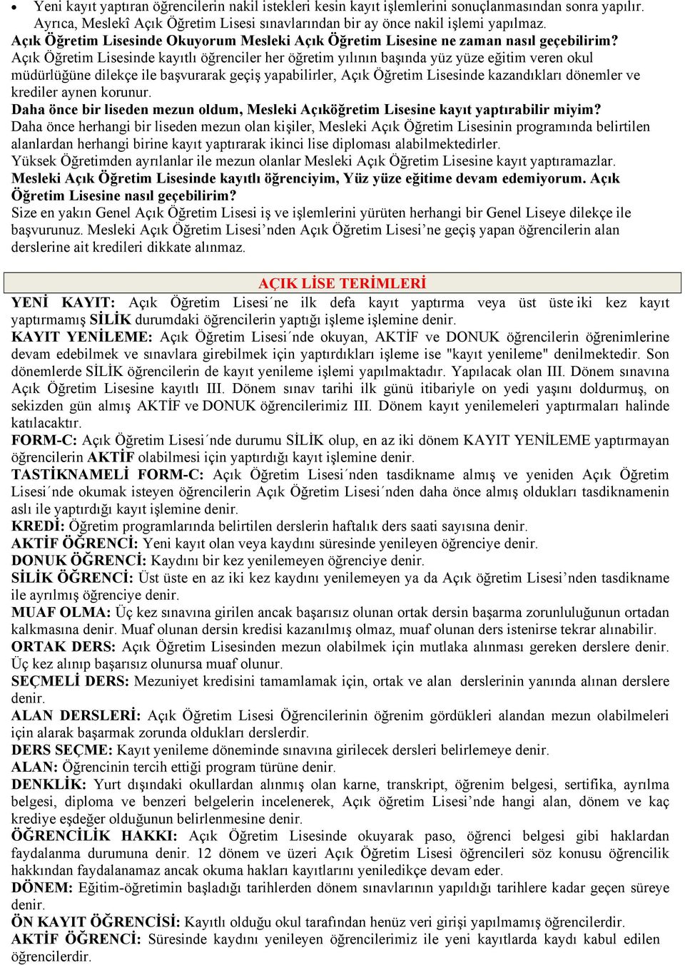 Açık Öğretim Lisesinde kayıtlı öğrenciler her öğretim yılının başında yüz yüze eğitim veren okul müdürlüğüne dilekçe ile başvurarak geçiş yapabilirler, Açık Öğretim Lisesinde kazandıkları dönemler ve