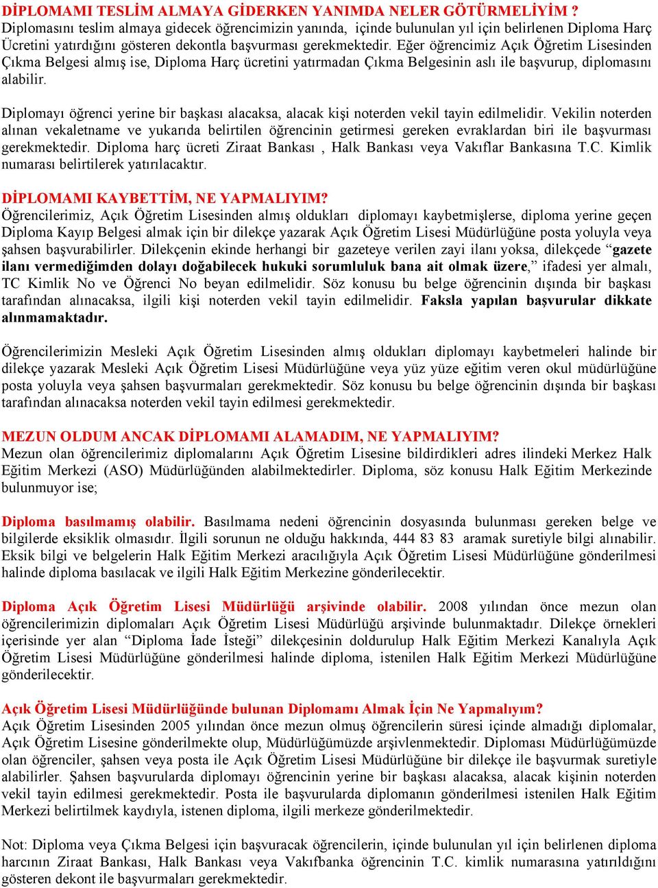 Eğer öğrencimiz Açık Öğretim Lisesinden Çıkma Belgesi almış ise, Diploma Harç ücretini yatırmadan Çıkma Belgesinin aslı ile başvurup, diplomasını alabilir.