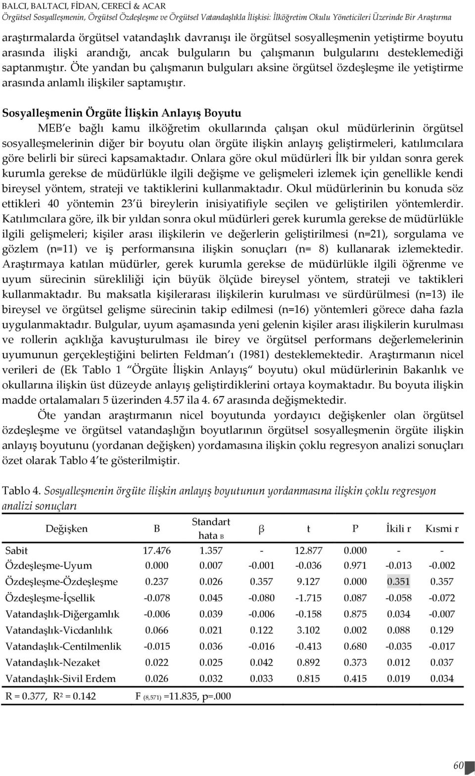 Öte yandan bu çalışmanın bulguları aksine örgütsel özdeşleşme ile yetiştirme arasında anlamlı ilişkiler saptamıştır.