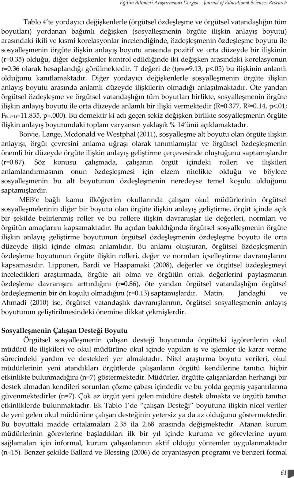 arasında pozitif ve orta düzeyde bir ilişkinin (r=0.35) olduğu, diğer değişkenler kontrol edildiğinde iki değişken arasındaki korelasyonun r=0.36 olarak hesaplandığı görülmektedir.