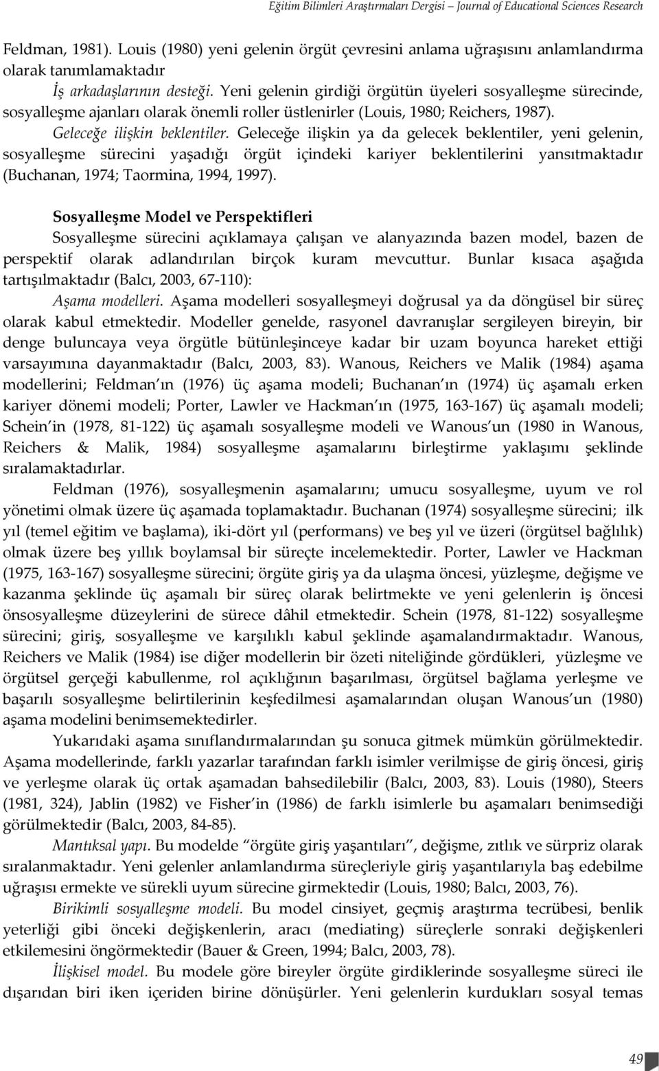 Yeni gelenin girdiği örgütün üyeleri sosyalleşme sürecinde, sosyalleşme ajanları olarak önemli roller üstlenirler (Louis, 1980; Reichers, 1987). Geleceğe ilişkin beklentiler.