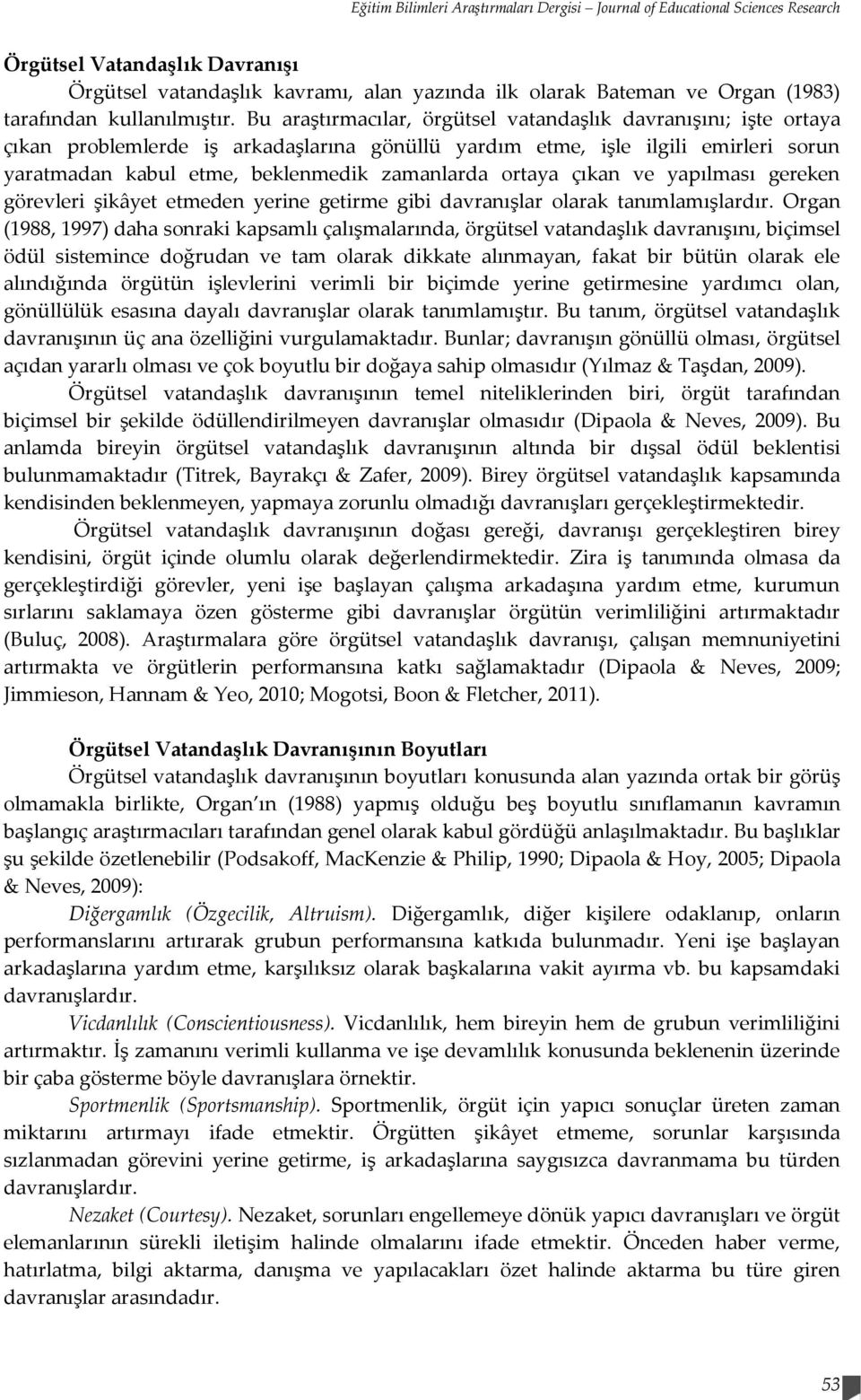 Bu araştırmacılar, örgütsel vatandaşlık davranışını; işte ortaya çıkan problemlerde iş arkadaşlarına gönüllü yardım etme, işle ilgili emirleri sorun yaratmadan kabul etme, beklenmedik zamanlarda