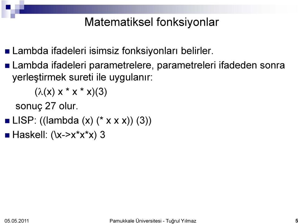 sureti ile uygulanır: (λ(x) x * x * x)(3) sonuç 27 olur.