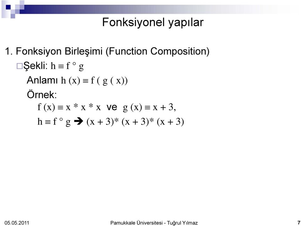 g Anlamı h (x) () f (g( ( x)) Örnek: f (x) x * x * x