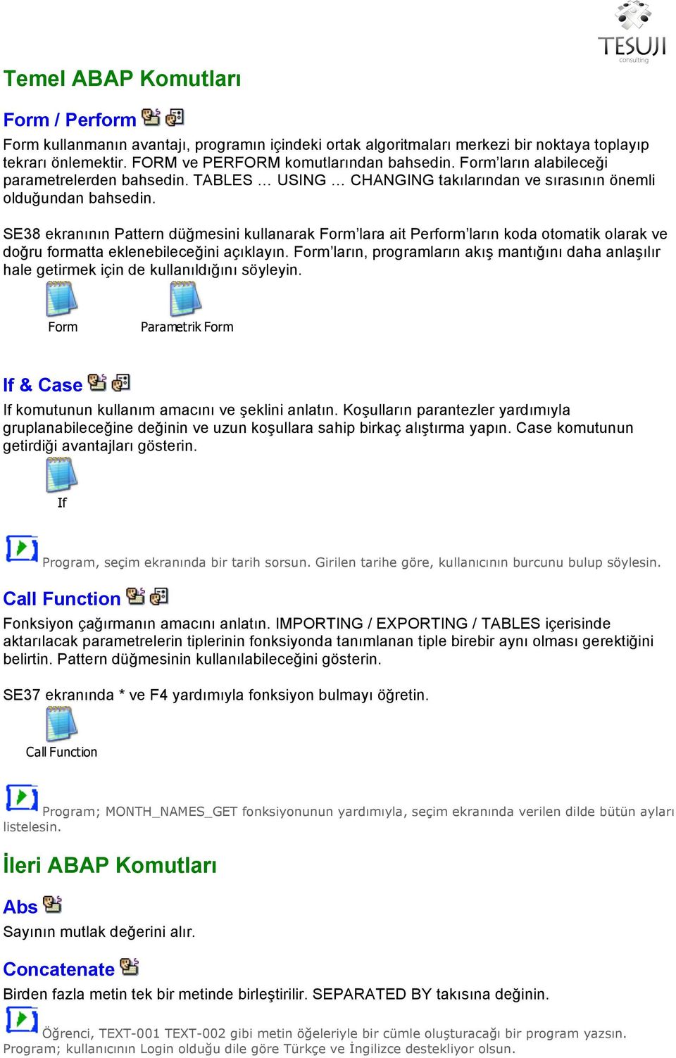 SE38 ekranının Pattern düğmesini kullanarak Form lara ait Perform ların koda otomatik olarak ve doğru formatta eklenebileceğini açıklayın.