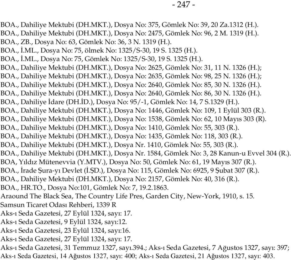 MKT.), Dosya No: 2625, Gömlek No: 31, 11 N. 1326 (H.); BOA., Dahiliye Mektubi (DH.MKT.), Dosya No: 2635, Gömlek No: 98, 25 N. 1326 (H.); BOA., Dahiliye Mektubi (DH.MKT.), Dosya No: 2640, Gömlek No: 85, 30 N.