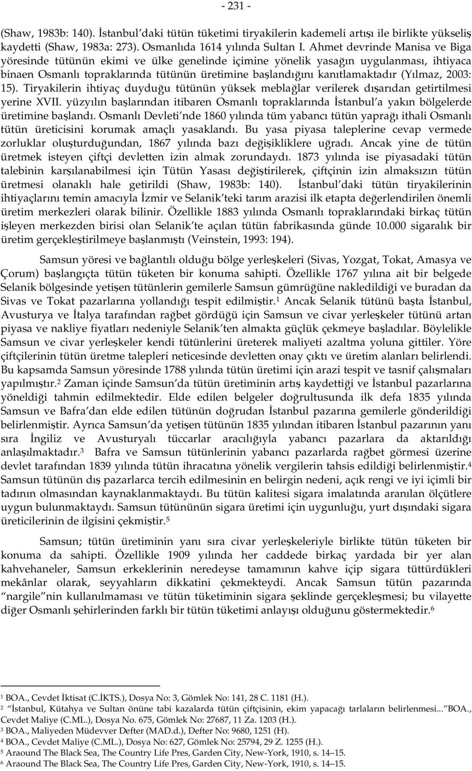 (Yılmaz, 2003: 15). Tiryakilerin ihtiyaç duyduğu tütünün yüksek meblağlar verilerek dışarıdan getirtilmesi yerine XVII.