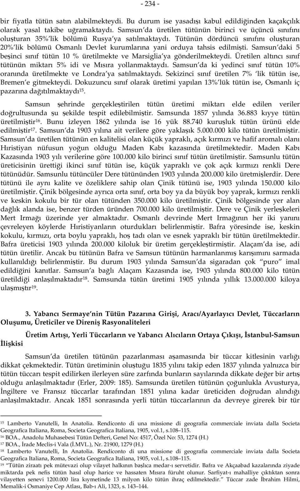 Tütünün dördüncü sınıfını oluşturan 20% lik bölümü Osmanlı Devlet kurumlarına yani orduya tahsis edilmişti. Samsun daki 5 beşinci sınıf tütün 10 % üretilmekte ve Marsiglia ya gönderilmekteydi.