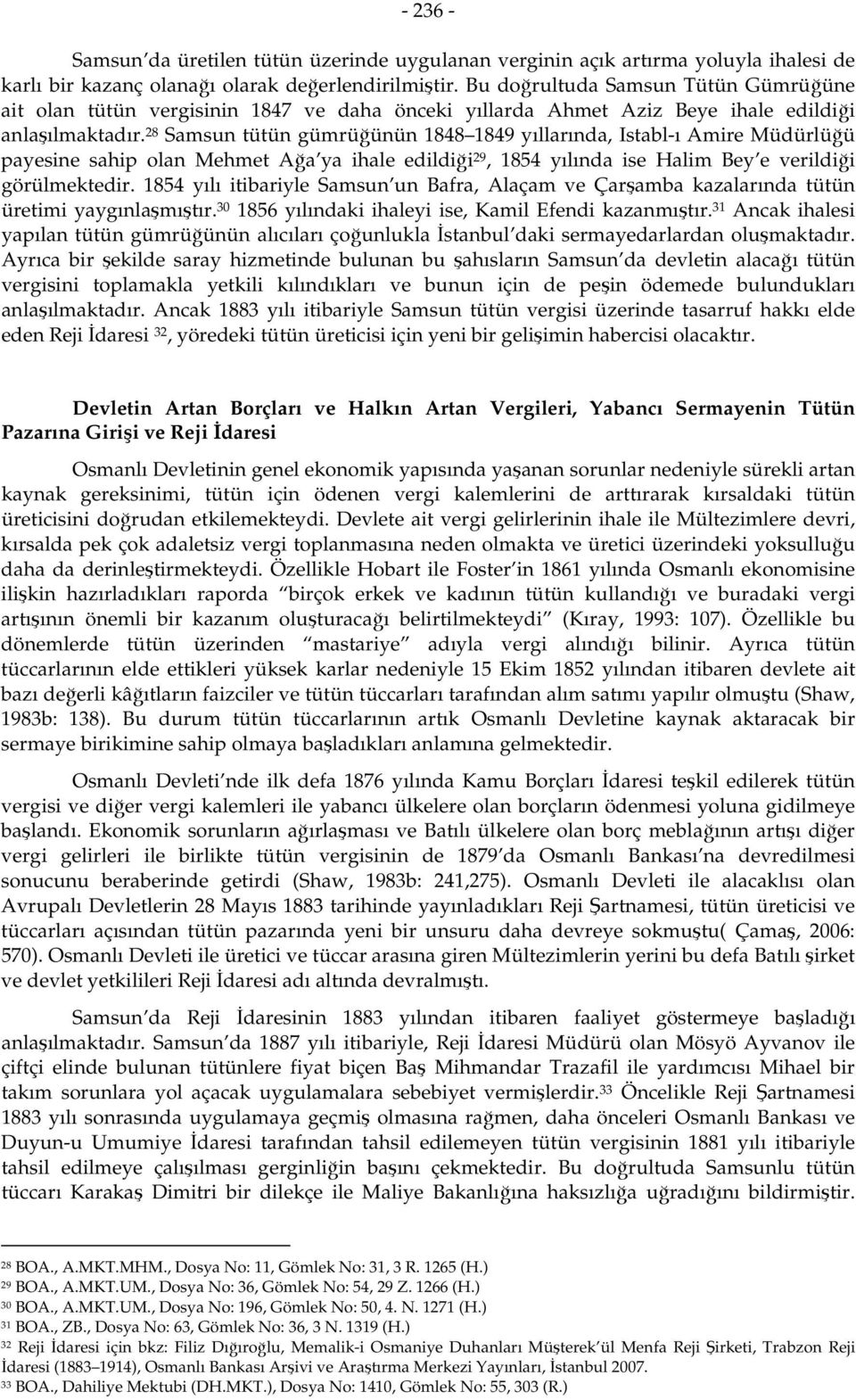 28 Samsun tütün gümrüğünün 1848 1849 yıllarında, Istabl-ı Amire Müdürlüğü payesine sahip olan Mehmet Ağa ya ihale edildiği 29, 1854 yılında ise Halim Bey e verildiği görülmektedir.