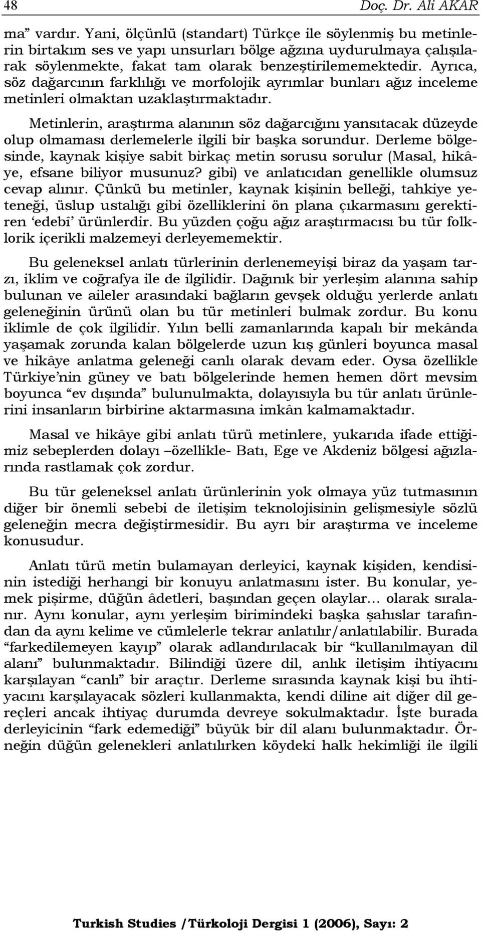 Ayrıca, söz dağarcının farklılığı ve morfolojik ayrımlar bunları ağız inceleme metinleri olmaktan uzaklaştırmaktadır.