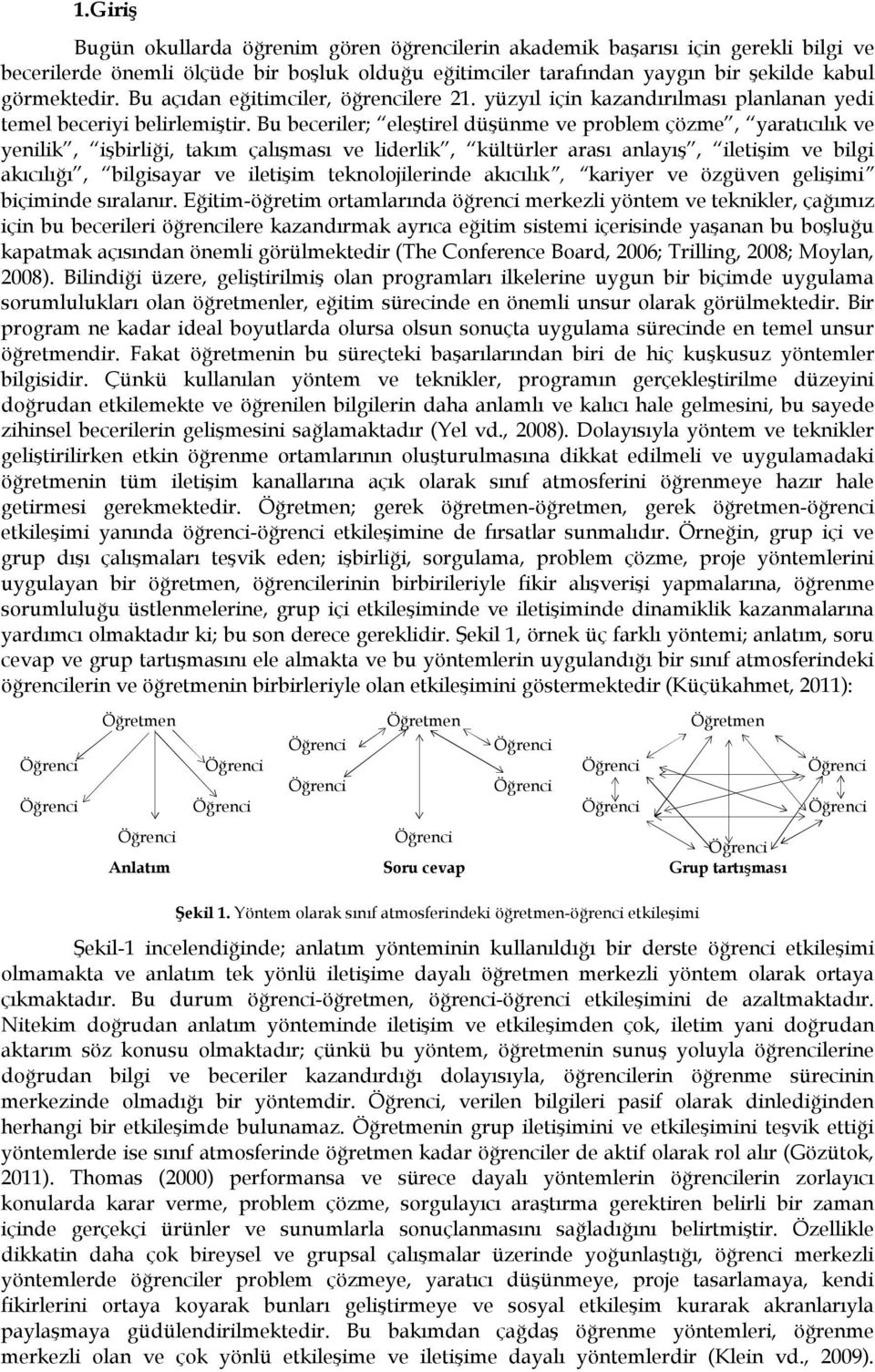 Bu beceriler; eleştirel düşünme ve problem çözme, yaratıcılık ve yenilik, işbirliği, takım çalışması ve liderlik, kültürler arası anlayış, iletişim ve bilgi akıcılığı, bilgisayar ve iletişim