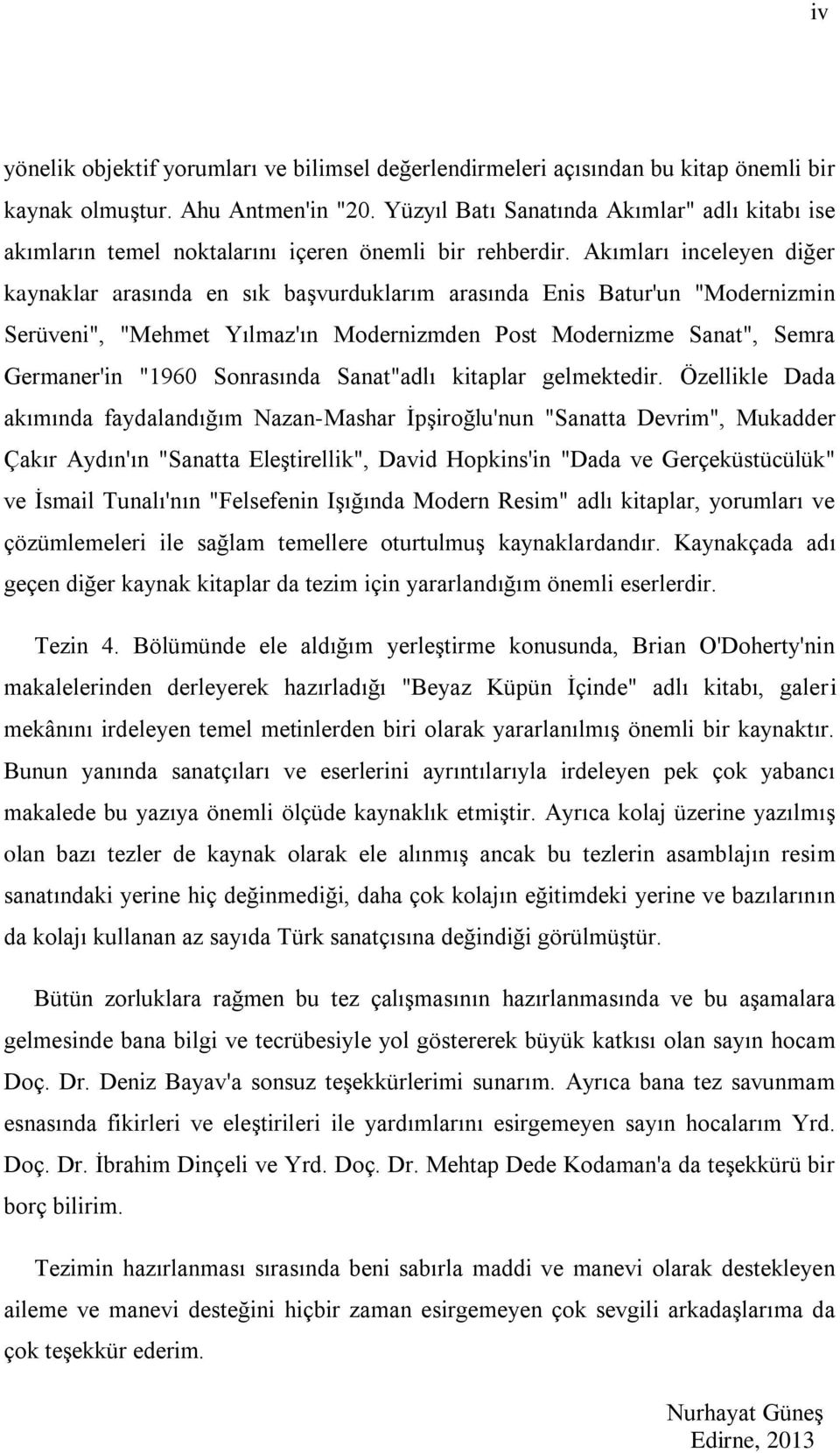 Akımları inceleyen diğer kaynaklar arasında en sık başvurduklarım arasında Enis Batur'un "Modernizmin Serüveni", "Mehmet Yılmaz'ın Modernizmden Post Modernizme Sanat", Semra Germaner'in "1960