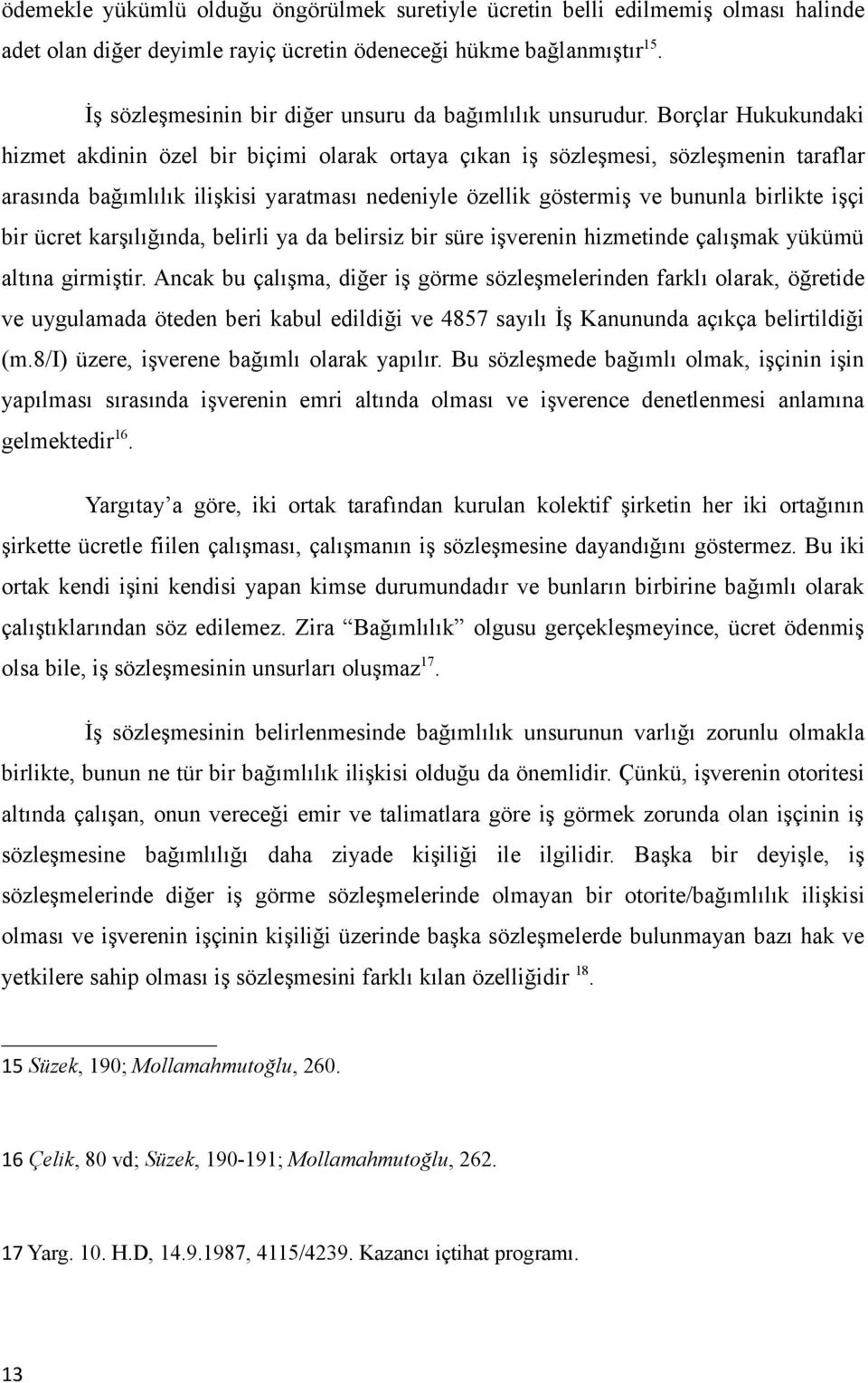 Borçlar Hukukundaki hizmet akdinin özel bir biçimi olarak ortaya çıkan iş sözleşmesi, sözleşmenin taraflar arasında bağımlılık ilişkisi yaratması nedeniyle özellik göstermiş ve bununla birlikte işçi