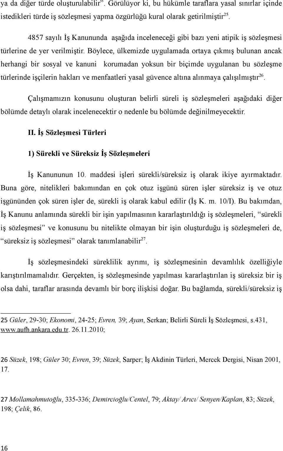 Böylece, ülkemizde uygulamada ortaya çıkmış bulunan ancak herhangi bir sosyal ve kanuni korumadan yoksun bir biçimde uygulanan bu sözleşme türlerinde işçilerin hakları ve menfaatleri yasal güvence