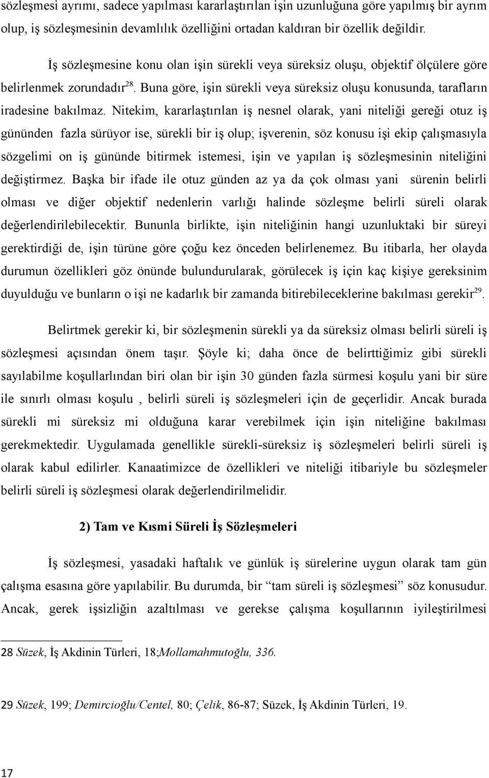 Nitekim, kararlaştırılan iş nesnel olarak, yani niteliği gereği otuz iş gününden fazla sürüyor ise, sürekli bir iş olup; işverenin, söz konusu işi ekip çalışmasıyla sözgelimi on iş gününde bitirmek