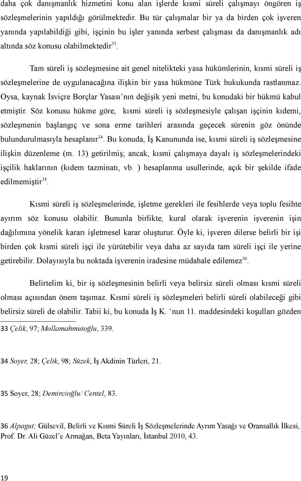 Tam süreli iş sözleşmesine ait genel nitelikteki yasa hükümlerinin, kısmi süreli iş sözleşmelerine de uygulanacağına ilişkin bir yasa hükmüne Türk hukukunda rastlanmaz.