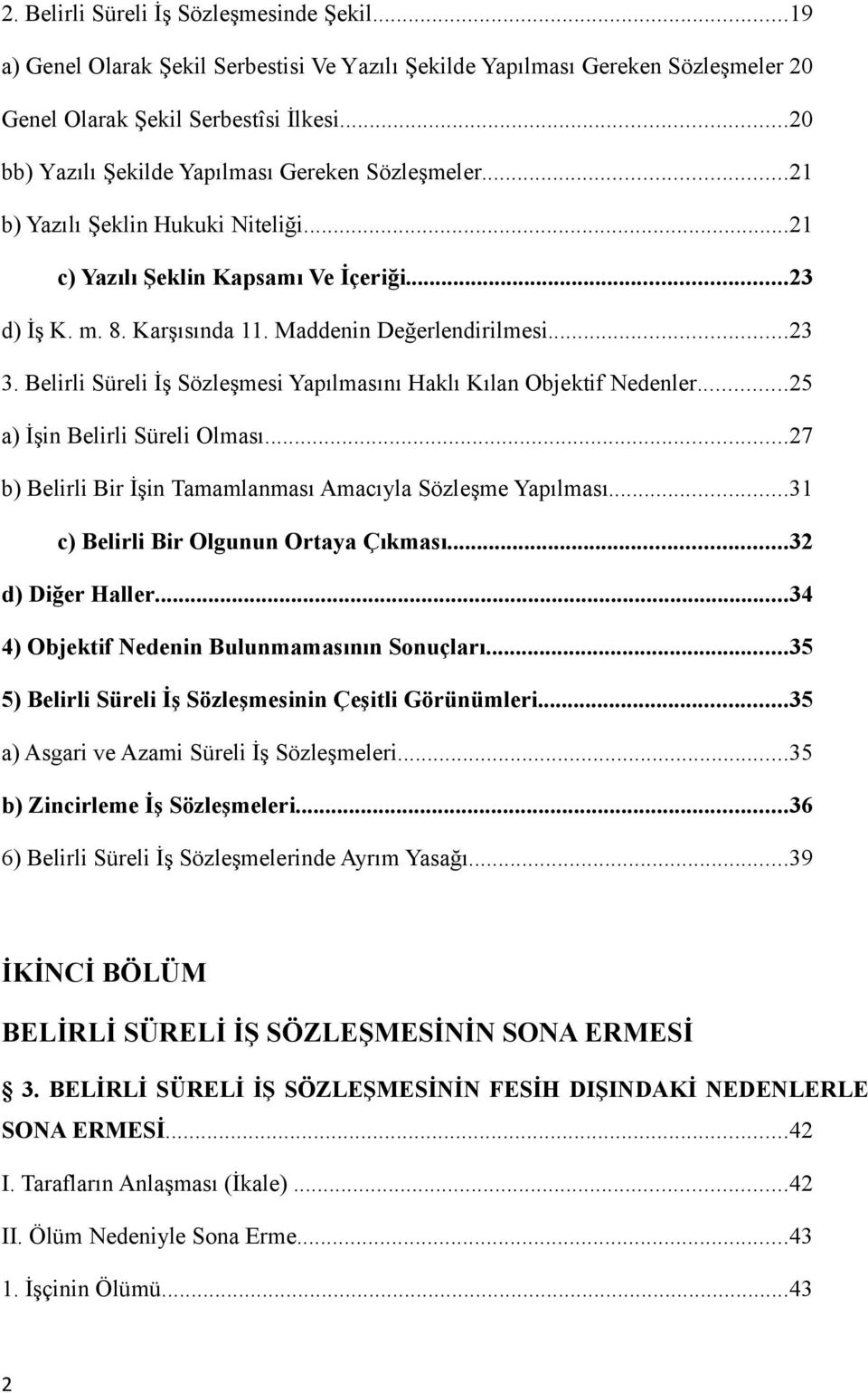 Belirli Süreli İş Sözleşmesi Yapılmasını Haklı Kılan Objektif Nedenler...25 a) İşin Belirli Süreli Olması...27 b) Belirli Bir İşin Tamamlanması Amacıyla Sözleşme Yapılması.