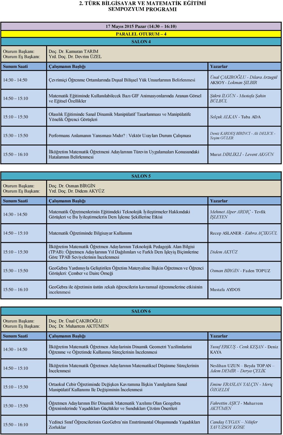 Devrim ÜZEL 14:30-14:50 Çevrimiçi Öğrenme Ortamlarında Dışsal Bilişsel Yük Unsurlarının Belirlenmesi Ünal ÇAKIROĞLU - Dilara Arzugül AKSOY - Lokman ŞILBIR Matematik Eğitiminde Kullanılabilecek Bazı