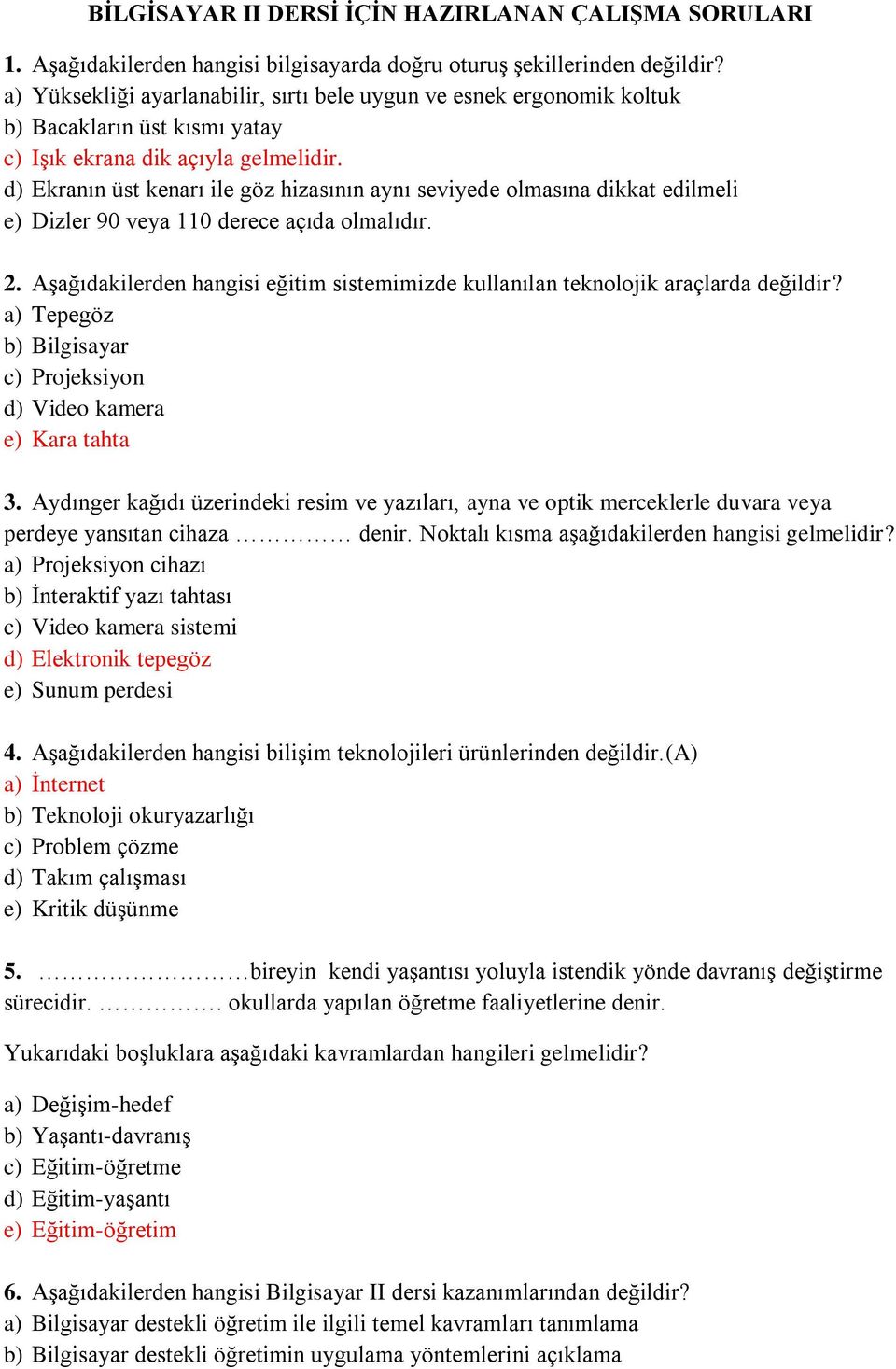 d) Ekranın üst kenarı ile göz hizasının aynı seviyede olmasına dikkat edilmeli e) Dizler 90 veya 110 derece açıda olmalıdır. 2.