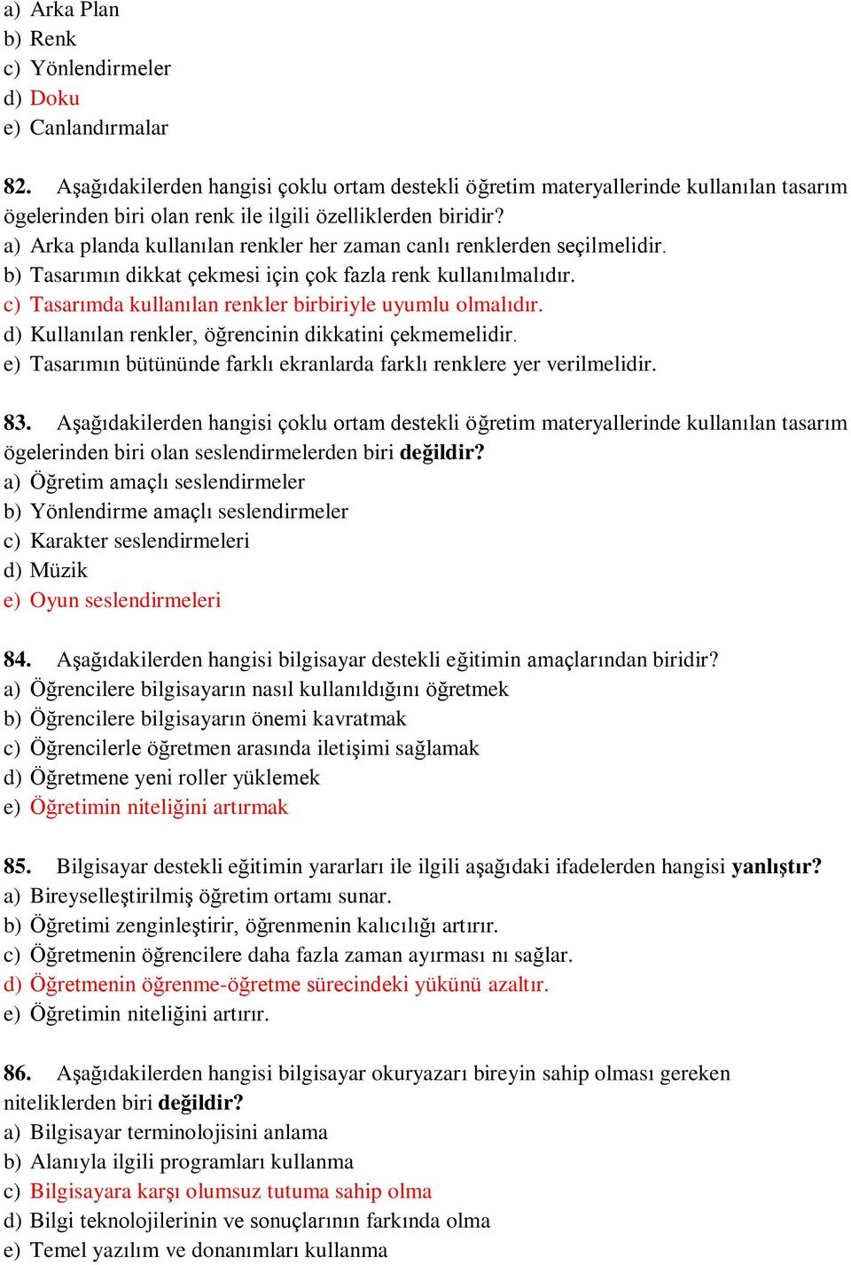 a) Arka planda kullanılan renkler her zaman canlı renklerden seçilmelidir. b) Tasarımın dikkat çekmesi için çok fazla renk kullanılmalıdır. c) Tasarımda kullanılan renkler birbiriyle uyumlu olmalıdır.