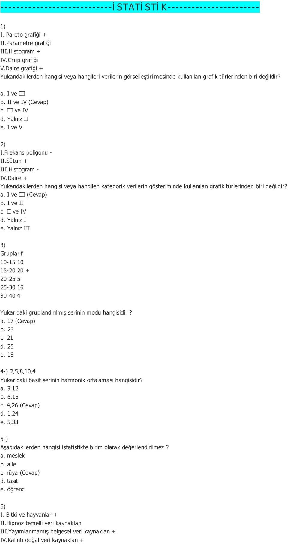 I ve V 2) I.Frekans poligonu - II.Sütun + III.Histogram - IV.Daire + Yukandakilerden hangisi veya hangilen kategorik verilerin gösteriminde kullanılan grafik türlerinden biri değildir? a.