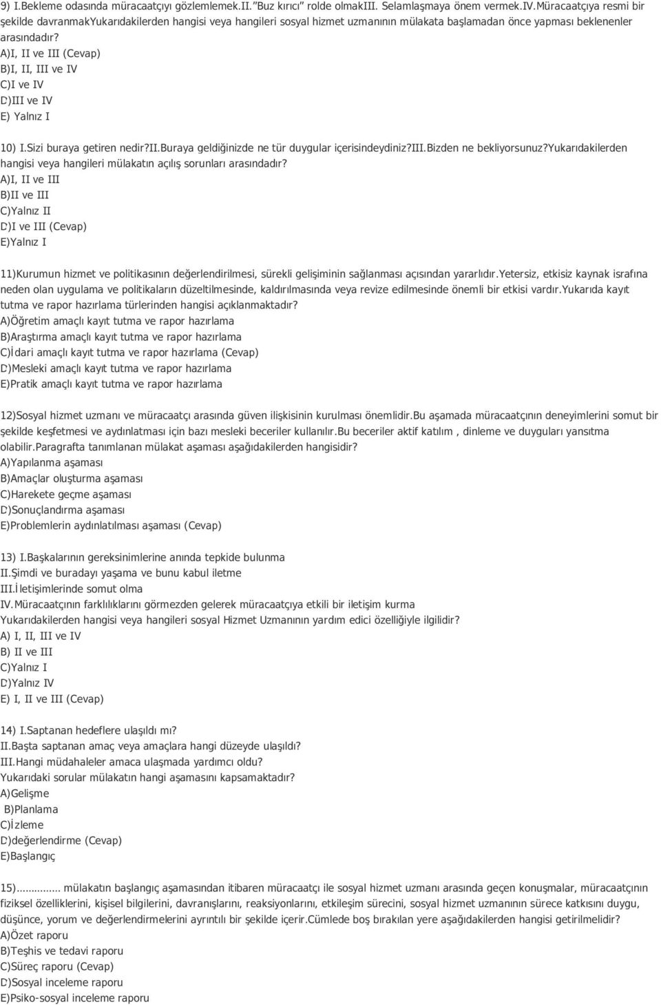 A)I, II ve III (Cevap) B)I, II, III ve IV C)I ve IV D)III ve IV E) Yalnız I 10) I.Sizi buraya getiren nedir?ii.buraya geldiğinizde ne tür duygular içerisindeydiniz?iii.bizden ne bekliyorsunuz?