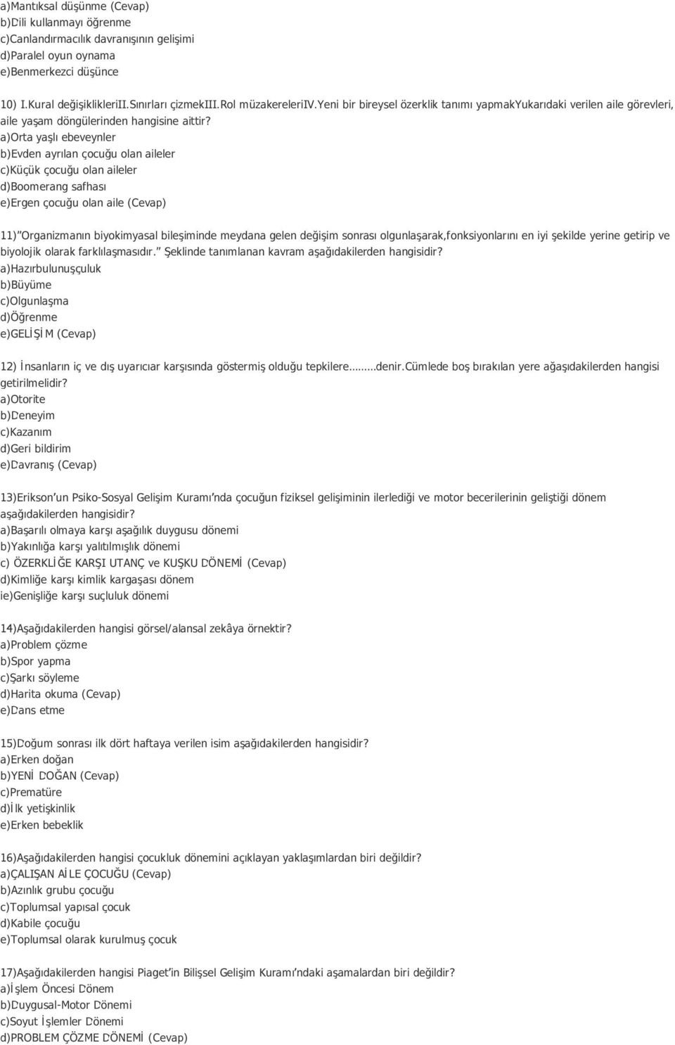 a)orta yaşlı ebeveynler b)evden ayrılan çocuğu olan aileler c)küçük çocuğu olan aileler d)boomerang safhası e)ergen çocuğu olan aile (Cevap) 11) Organizmanın biyokimyasal bileşiminde meydana gelen