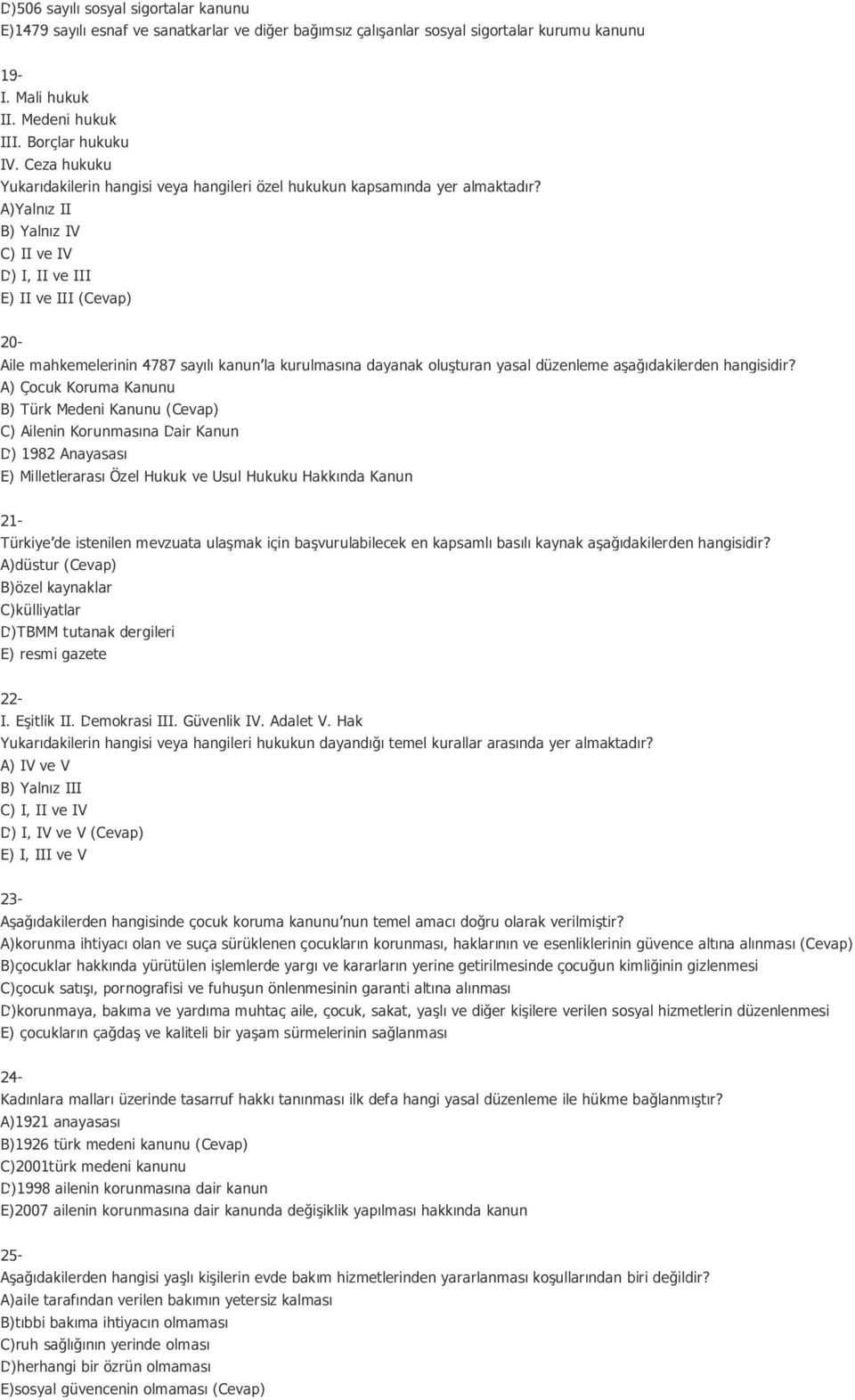 A)Yalnız II B) Yalnız IV C) II ve IV D) I, II ve III E) II ve III (Cevap) 20- Aile mahkemelerinin 4787 sayılı kanun la kurulmasına dayanak oluşturan yasal düzenleme aşağıdakilerden hangisidir?