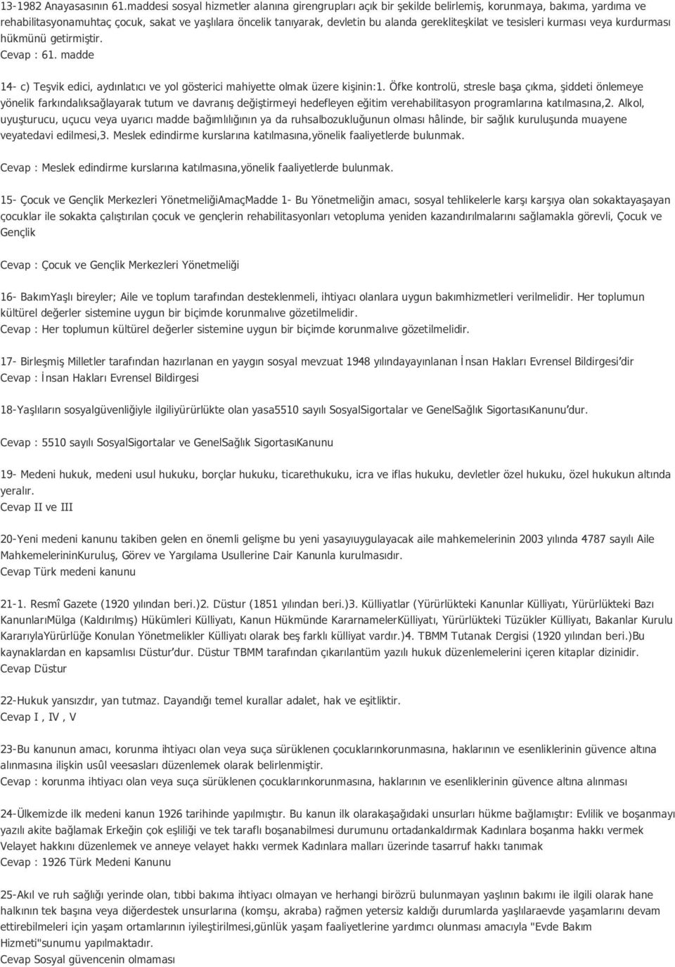 gerekliteşkilat ve tesisleri kurması veya kurdurması hükmünü getirmiştir. Cevap : 61. madde 14- c) Teşvik edici, aydınlatıcı ve yol gösterici mahiyette olmak üzere kişinin:1.