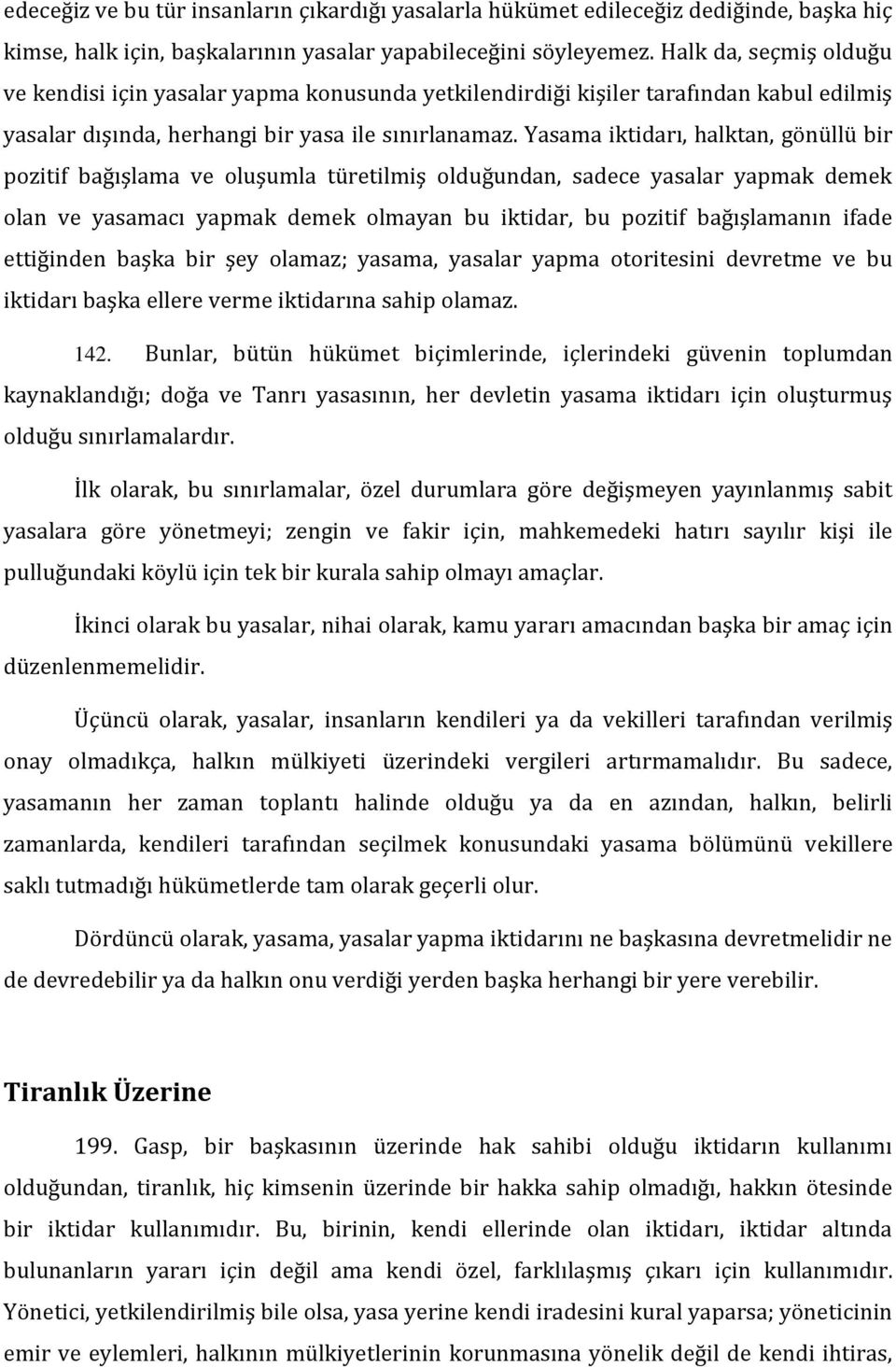 Yasama iktidarı, halktan, gönüllü bir pozitif bağışlama ve oluşumla türetilmiş olduğundan, sadece yasalar yapmak demek olan ve yasamacı yapmak demek olmayan bu iktidar, bu pozitif bağışlamanın ifade