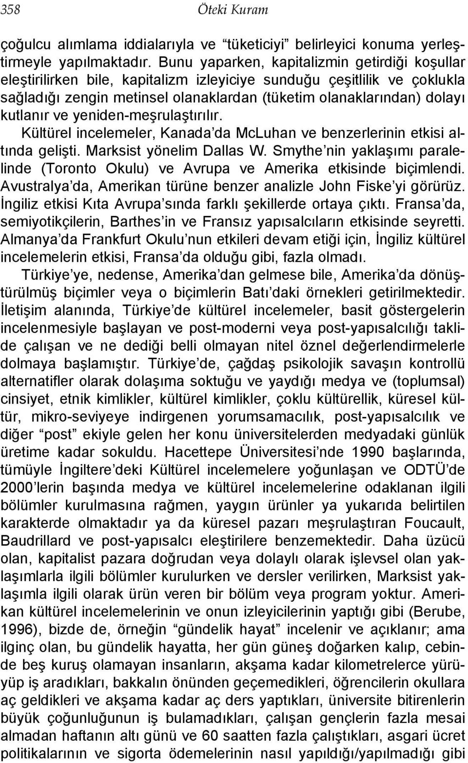 kutlanır ve yeniden-meşrulaştırılır. Kültürel incelemeler, Kanada da McLuhan ve benzerlerinin etkisi altında gelişti. Marksist yönelim Dallas W.