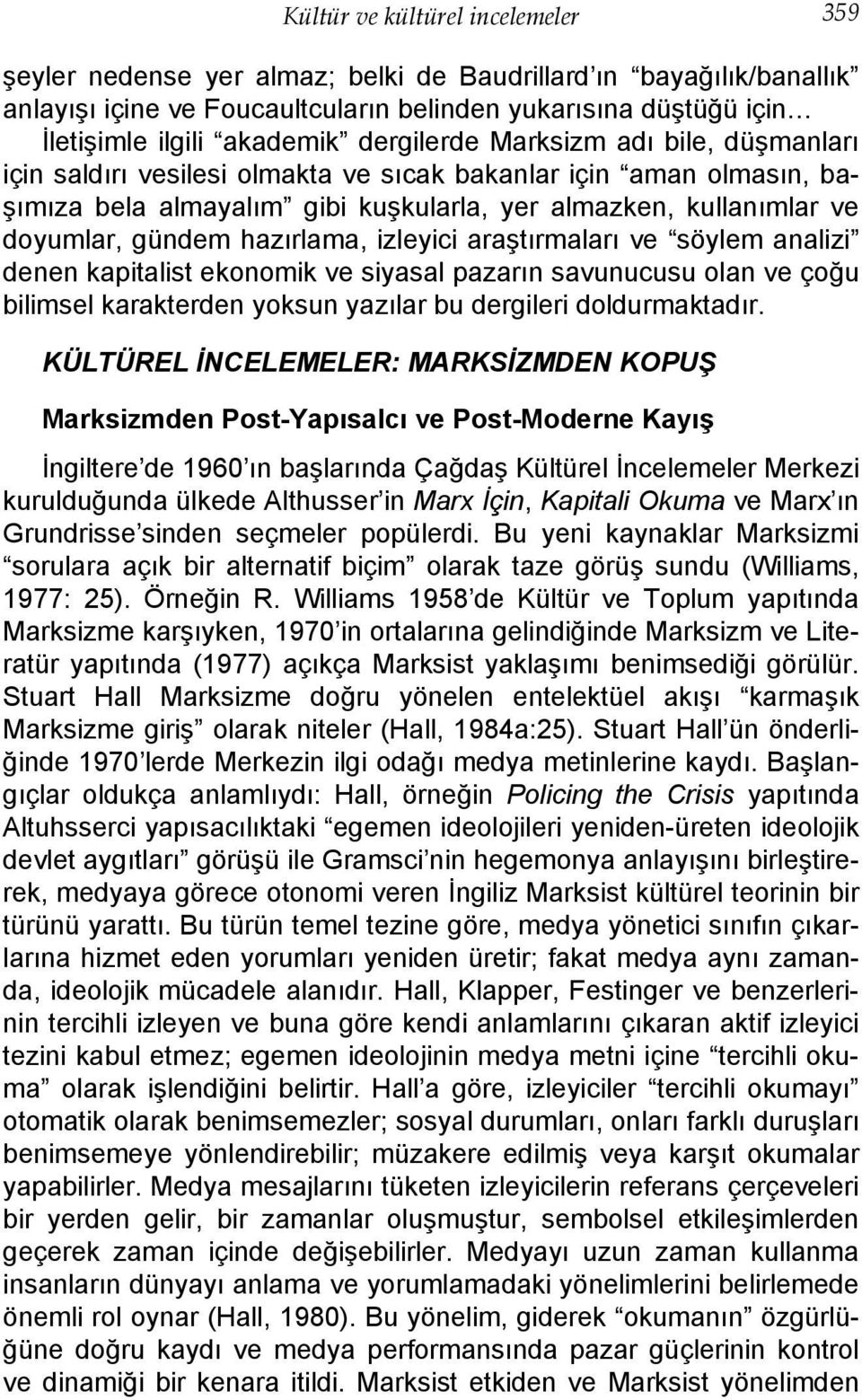 hazırlama, izleyici araştırmaları ve söylem analizi denen kapitalist ekonomik ve siyasal pazarın savunucusu olan ve çoğu bilimsel karakterden yoksun yazılar bu dergileri doldurmaktadır.