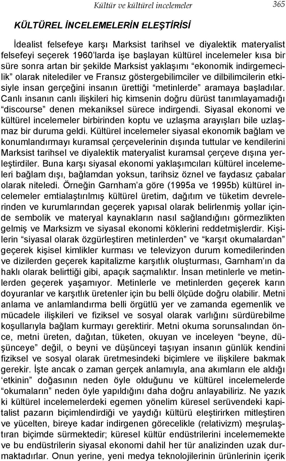 ürettiği metinlerde aramaya başladılar. Canlı insanın canlı ilişkileri hiç kimsenin doğru dürüst tanımlayamadığı discourse denen mekaniksel sürece indirgendi.