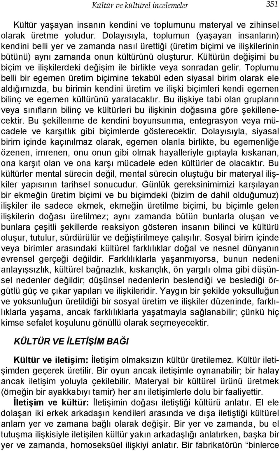 Kültürün değişimi bu biçim ve ilişkilerdeki değişim ile birlikte veya sonradan gelir.