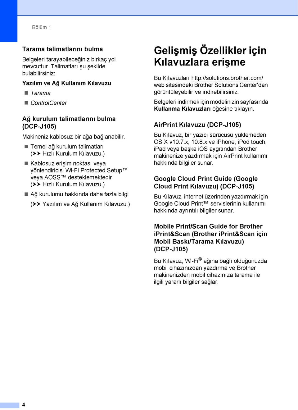 Temel ağ kurulum talimatları (uu Hızlı Kurulum Kılavuzu.) Kablosuz erişim noktası veya yönlendiricisi Wi-Fi Protected Setup veya AOSS desteklemektedir (uu Hızlı Kurulum Kılavuzu.