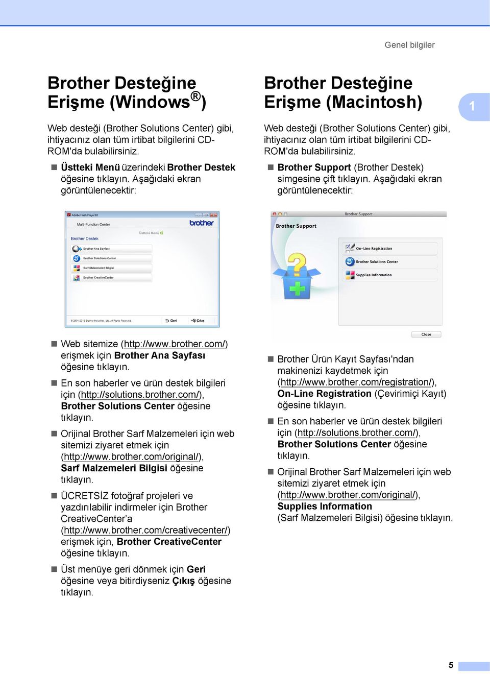 Aşağıdaki ekran görüntülenecektir: Brother Desteğine Erişme (Macintosh) 1 Web desteği (Brother Solutions Center) gibi, ihtiyacınız olan tüm irtibat bilgilerini CD- ROM'da bulabilirsiniz.