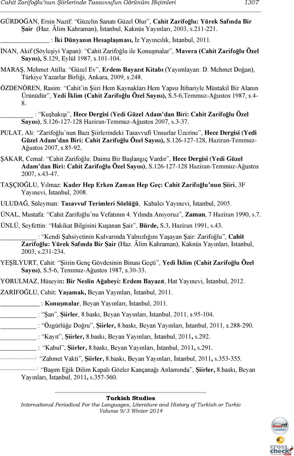 İNAN, Akif (Söyleşiyi Yapan): Cahit Zarifoğlu ile Konuşmalar, Mavera (Cahit Zarifoğlu Özel Sayısı), S.129, Eylül 1987, s.101-104. MARAŞ, Mehmet Atilla: Güzel Ev, Erdem Bayazıt Kitabı (Yayımlayan: D.