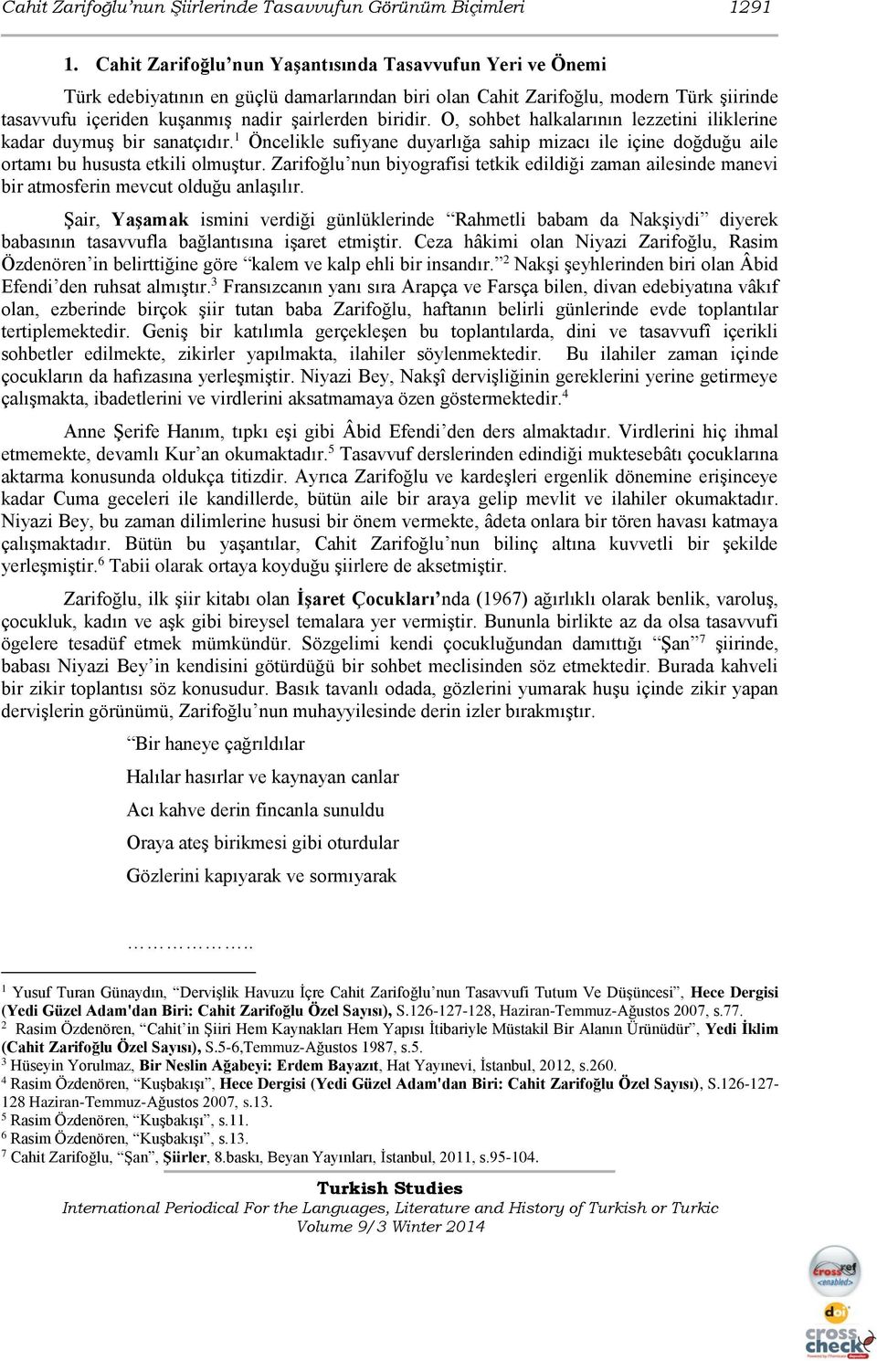 O, sohbet halkalarının lezzetini iliklerine kadar duymuş bir sanatçıdır. 1 Öncelikle sufiyane duyarlığa sahip mizacı ile içine doğduğu aile ortamı bu hususta etkili olmuştur.