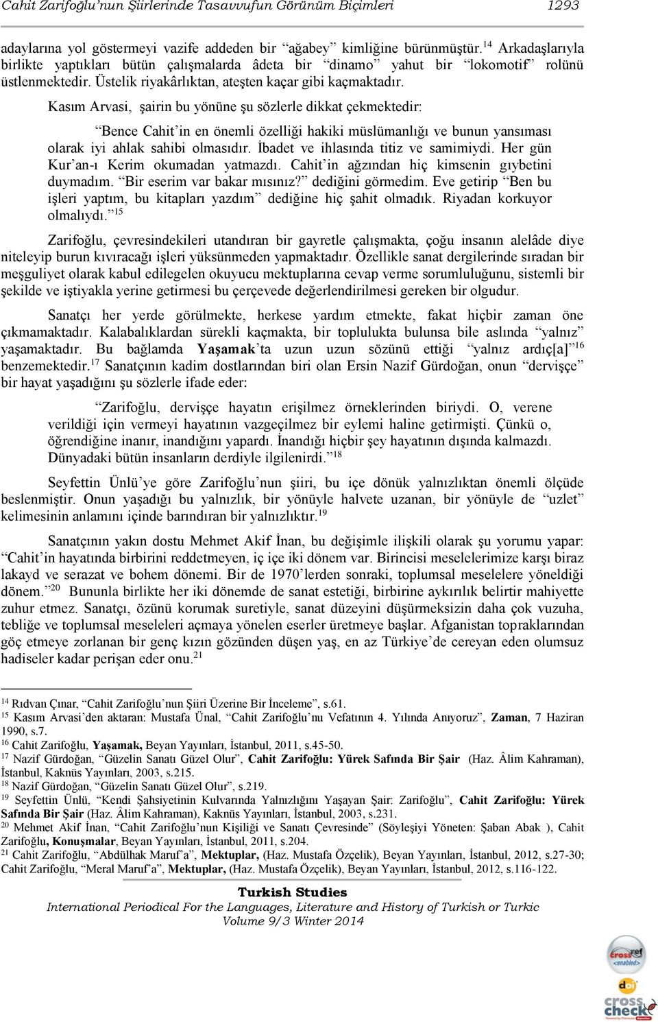 Kasım Arvasi, şairin bu yönüne şu sözlerle dikkat çekmektedir: Bence Cahit in en önemli özelliği hakiki müslümanlığı ve bunun yansıması olarak iyi ahlak sahibi olmasıdır.