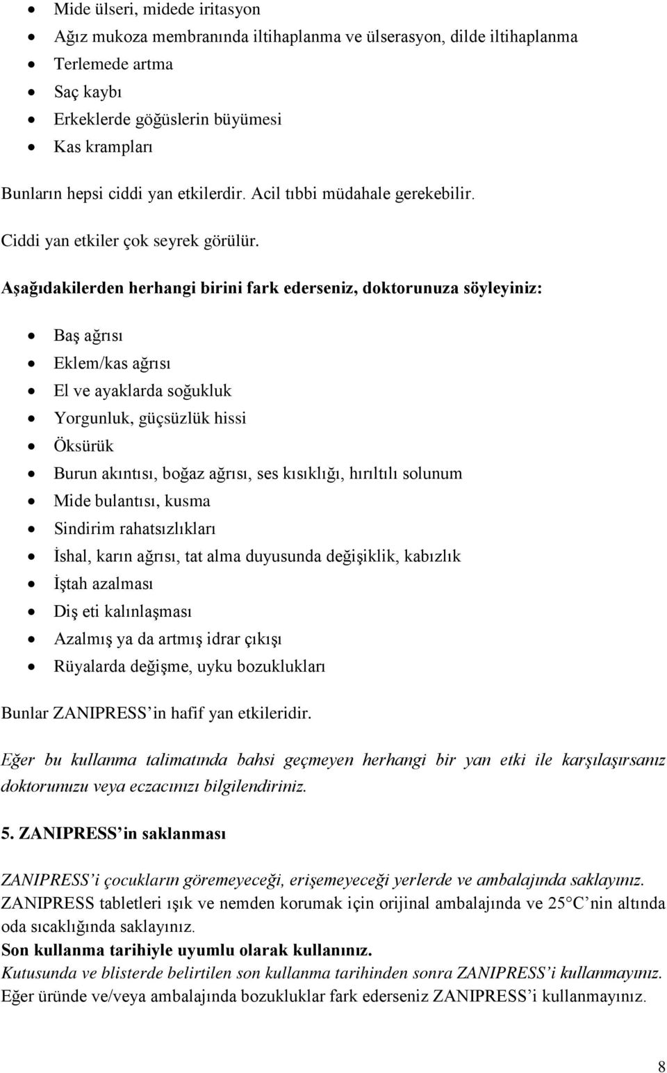 Aşağıdakilerden herhangi birini fark ederseniz, doktorunuza söyleyiniz: Baş ağrısı Eklem/kas ağrısı El ve ayaklarda soğukluk Yorgunluk, güçsüzlük hissi Öksürük Burun akıntısı, boğaz ağrısı, ses