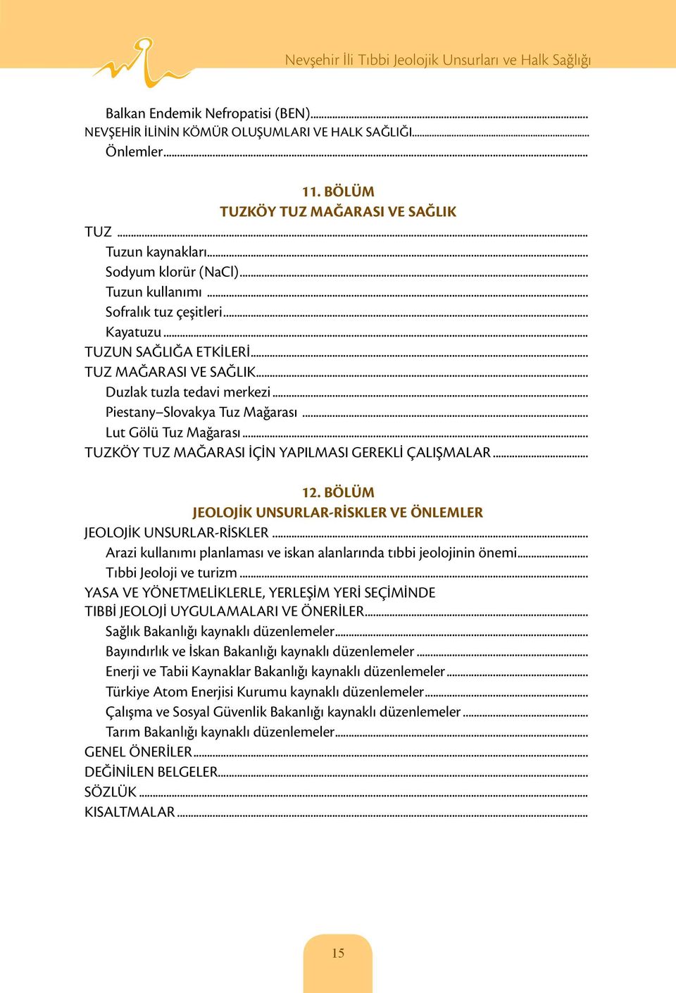 .. TUZKÖY TUZ MAĞARASI İÇİN YAPILMASI GEREKLİ ÇALIŞMALAR... 12. BÖLÜM JEOLOJİK UNSURLAR-RİSKLER VE ÖNLEMLER JEOLOJİK UNSURLAR-RİSKLER.