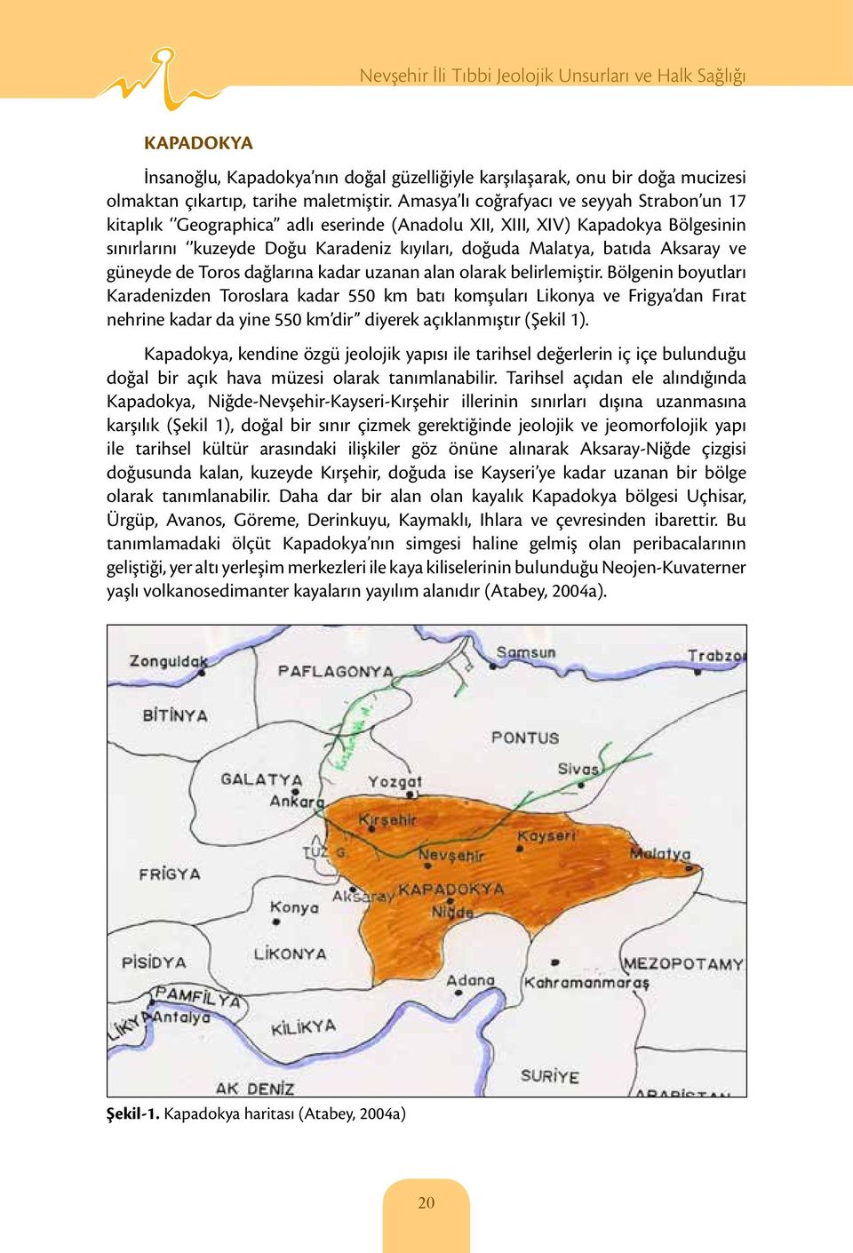 Aksaray ve güneyde de Toros dağlarına kadar uzanan alan olarak belirlemiştir.