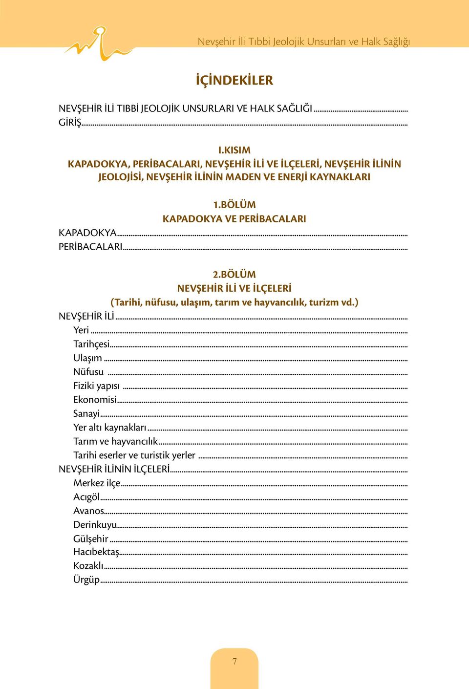 BÖLÜM KAPADOKYA VE PERİBACALARI KAPADOKYA... PERİBACALARI... 2.BÖLÜM NEVŞEHİR İLİ VE İLÇELERİ (Tarihi, nüfusu, ulaşım, tarım ve hayvancılık, turizm vd.) NEVŞEHİR İLİ.