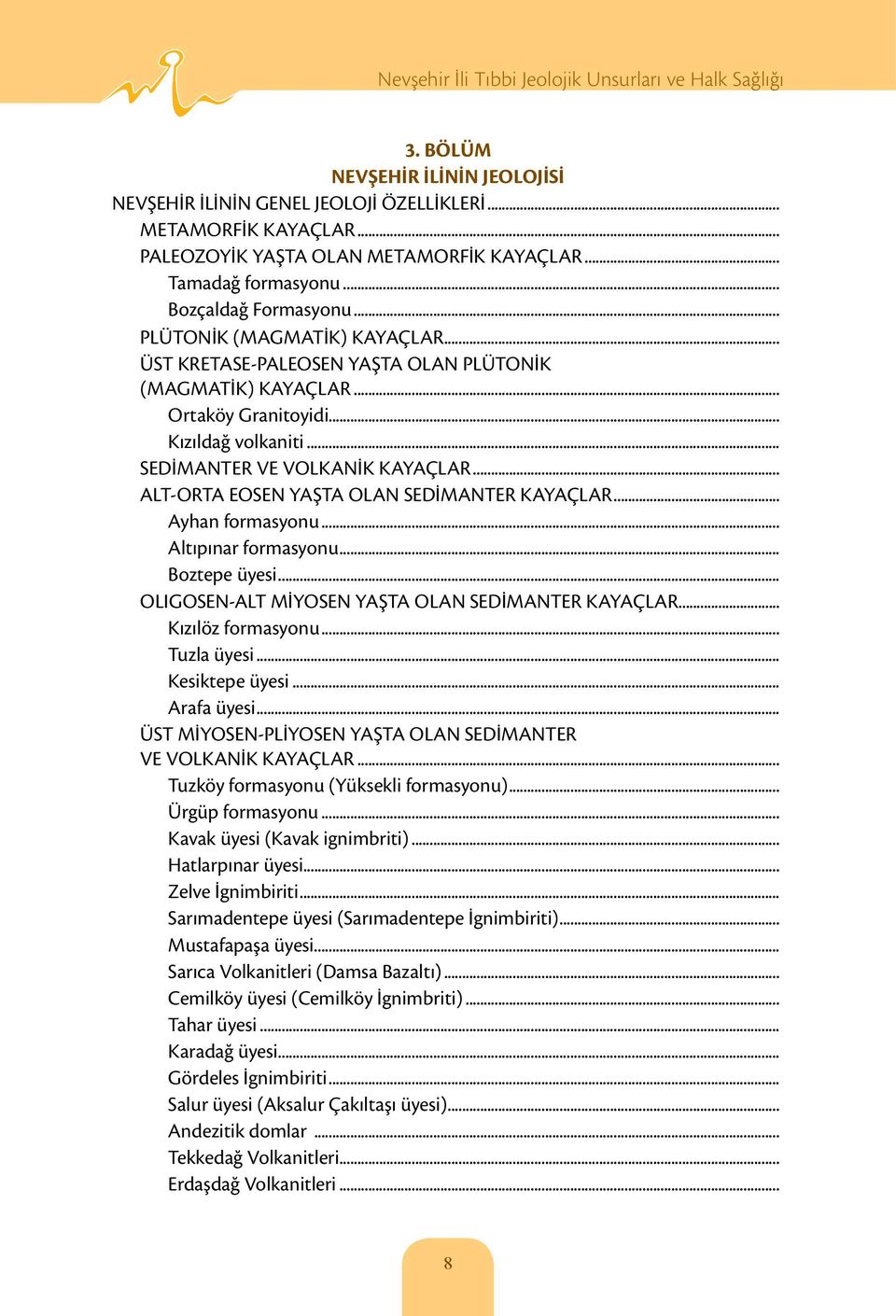 .. ALT-ORTA EOSEN YAŞTA OLAN SEDİMANTER KAYAÇLAR... Ayhan formasyonu... Altıpınar formasyonu... Boztepe üyesi... OLIGOSEN-ALT MİYOSEN YAŞTA OLAN SEDİMANTER KAYAÇLAR... Kızılöz formasyonu... Tuzla üyesi.