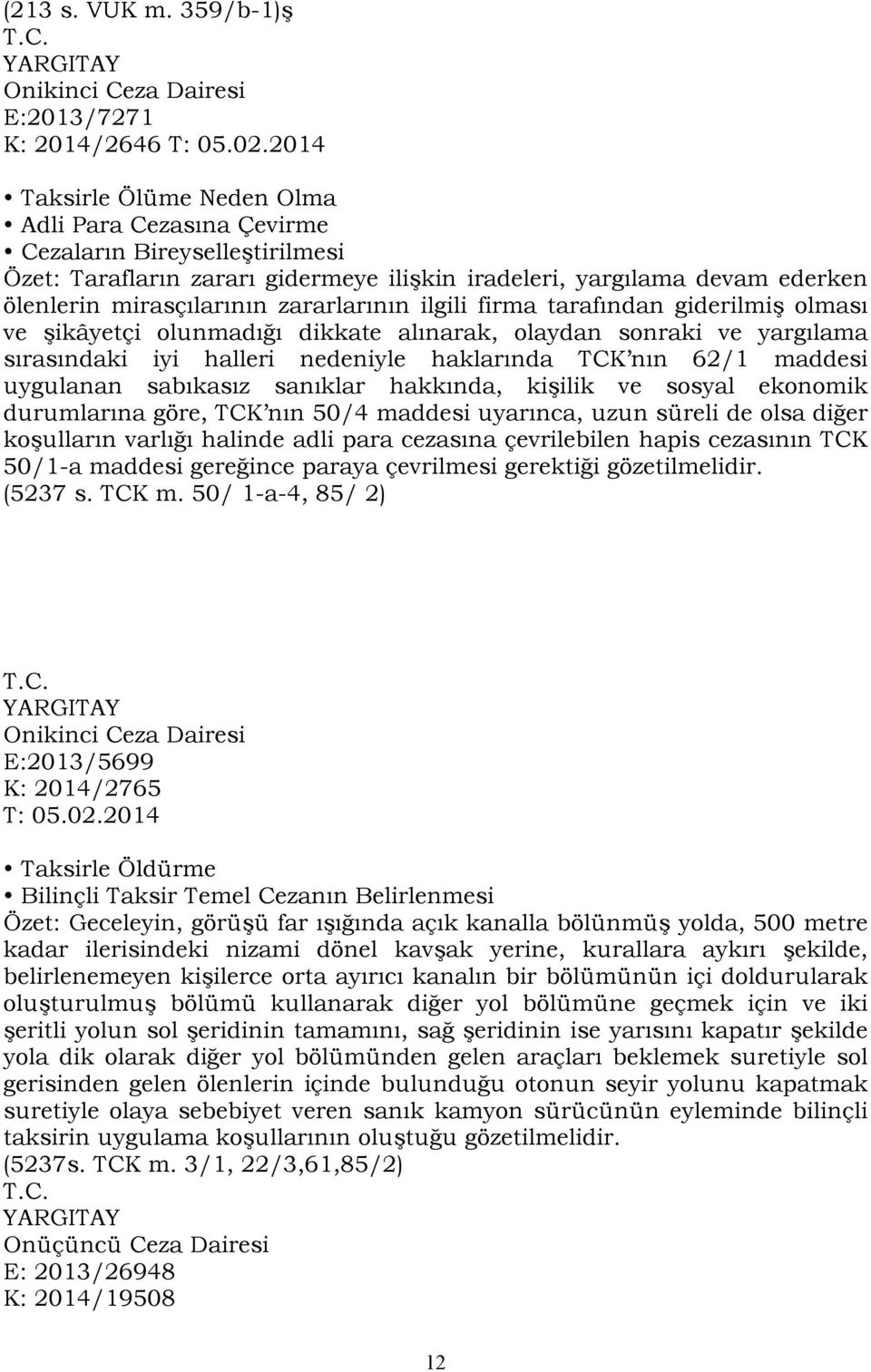 zararlarının ilgili firma tarafından giderilmiş olması ve şikâyetçi olunmadığı dikkate alınarak, olaydan sonraki ve yargılama sırasındaki iyi halleri nedeniyle haklarında TCK nın 62/1 maddesi