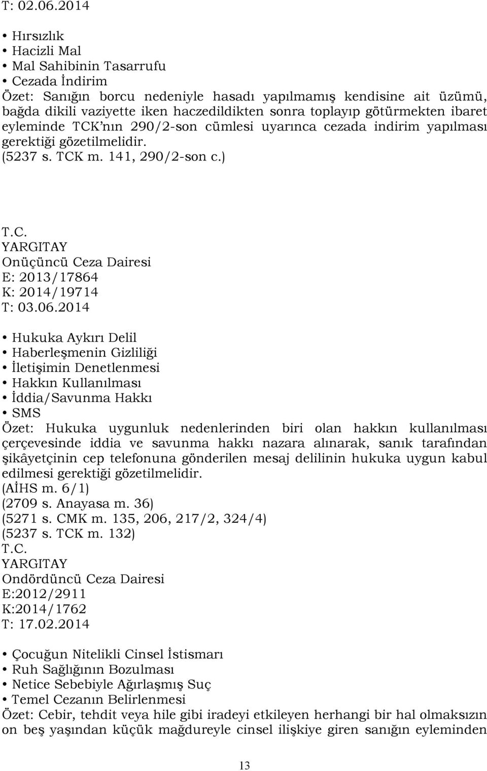 götürmekten ibaret eyleminde TCK nın 290/2-son cümlesi uyarınca cezada indirim yapılması gerektiği gözetilmelidir. (5237 s. TCK m. 141, 290/2-son c.